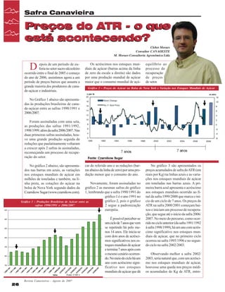 Safra Canavieira

Preços do ATR - o que
que
está acontecendo?
Cleber Moraes
Consultor CANAOESTE
M. Moraes Consultoria Agronômica Ltda

D

epois de um período de euforia no setor sucro-alcooleiro
ocorrido entre o final de 2005 e começo
do ano de 2006, assistimos agora a um
período de preços baixos que assusta a
grande maioria dos produtores de canade-açúcar e industriais.

Os acréscimos nos estoques mundiais de açúcar (barras acima da linha
de zero da escala a direita) são dados
por uma produção mundial de açúcar
maior que o consumo mundial de açú-

equilíbrio ao
processo de
recuperação
de preços
do setor.

Gráfico 2 – Preços do Açúcar na Bolsa de Nova York e Variação nos Estoques Mundiais de Açúcar

No Gráfico 1 abaixo são apresentadas às produções brasileiras de canade-açúcar entre as safras 1990/1991 e
2006/2007.
Foram assinaladas com uma seta,
as produções das safras 1991/1992,
1998/1999, além da safra 2006/2007. Nas
duas primeiras safras assinaladas, houve uma grande produção seguida de
reduções que paulatinamente voltaram
a crescer após 2 safras às assinaladas,
recomeçando um processo de recuperação do setor.
No gráfico 2 abaixo, são apresentados nas barras em azuis, as variações
nos estoques mundiais de açúcar em
milhões de toneladas e também, na linha preta, as cotações do açúcar na
bolsa de Nova York segundo dados da
Czarnikow Sugar (www.czarnikow.com).

car do referido ano e as reduções (barras abaixo da linha de zero) por uma produção menor que o consumo do ano.

Novamente, foram assinaladas no
gráfico 2 as mesmas safras do gráfico
1, lembrando que a safra 1990/1991 do
gráfico 1 é o ano 1991 no
gráfico 2, pois o gráfico
Gráfico 1 – Produções Brasileiras de Açúcar entre as
safras 1990/1991 e 2006/2007
2 segue a padronização
européia.
É possível perceber-se
um ciclo de 7 anos que vem
se repetindo há pelo menos 14 anos. Ele inicia-se
com dois anos de acréscimos significativos nos estoques mundiais de açúcar
e termina 7 anos após com
o mesmo cenário ocorrendo. No meio do ciclo há um
ano com acréscimo significativo nos estoques
mundiais de açúcar que dá
Fonte: UNICA

26

Revista Canavieiros - Agosto de 2007

No gráfico 3 são apresentados os
preços acumulados de safra do ATR (em
reais por Kg) na linhas azuis e as variações nos estoques mundiais de açúcar
em toneladas nas barras azuis. A primeira barra azul apresenta o acréscimo
aos estoques mundiais ocorrido ao final da safra 1999/2000 que marca o início de um ciclo de 7 anos. Os preços do
ATR na safra 2000/2001 começam baixos e iniciam um processo de recuperação, que segue até o início da safra 2006/
2007. No meio do percurso, como ocorrido no ciclo anterior (da safra 1991/1992
à safra 1998/1999), há um ano com acréscimo significativo nos estoques mundiais de açúcar, que no primeiro ciclo
ocorreu na safra 1995/1996 e no segundo ciclo na safra 2002/2003.
Observando melhor a safra 2002/
2003, seria natural que, com um acréscimo nos estoques mundiais de açúcar,
houvesse uma queda nos preços médios acumulados do Kg de ATR, entre-

 