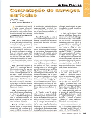 Artigo Técnico

Contratação de serviços
agrícolas
Cleber Moraes
Consultor CANAOESTE
M. Moraes Consultoria Agronômica Ltda

A

contratação de serviços agrícolas exige que o fornecedor
de cana fique atento a alguns passos
que devem ser tomados antes que seja
assinado o contrato de prestação de serviços ou mesmo se inicie a prestação
dos serviços na lavoura.
Passo 1: Solicitar orçamento detalhado dos serviços a serem prestados, discriminando: operação mecanizada, de
transporte ou de mão-de-obra a ser realizada; equipamentos a serem utilizados
no caso das operações mecanizadas e
de transporte; rendimento operacional
(horas para tratores por hectare, quilômetros rodados para veículos e diárias
para rurícolas); custo por unidade de
medida (horas, quilômetros ou diárias).
No caso de insumo, discriminar o insumo,
a dose, o custo e o valor total.
Passo 2: Consultar o agrônomo da
CANAOESTE, em quaisquer dos escritórios regionais, para verificar se as operações e insumos sugeridos no orçamento estão adequados para a condição de
solo, relevo e clima de sua propriedade.
Lembre-se que como prestador de serviço, quanto mais operações e insumos
melhor. Todos os custos já vêm acrescidos de um adicional que representa o
lucro da prestação de serviços, pois ninguém trabalha de graça, mesmo que o
discurso seja diferente.
Passo 3: Enviar uma cópia do orçamento ao Departamento de Planejamento e Controle, situado na sede da
CANAOESTE em Sertãozinho, para avaliar se os valores sugeridos estão adequados, elevados ou se contêm, de fato,
algum benefício ao fornecedor.
Passo 4: Aprovado o orçamento,
pedir uma “minuta” do contrato (primeira redação feita pelo prestador de serviços sem a revisão do contratante). Envi-

ar esta minuta ao Departamento Jurídico
para uma avaliação e correção de cláusulas que tragam ônus desproporcionais ao produtor de cana ou mesmo cláusulas abusivas.
Passo 5: Acompanhar no campo a
execução das operações e aplicação dos
insumos, conforme descrito no orçamento. Talvez este seja o passo mais importante.
O fornecedor também deve estar ciente de algumas questões extremamente relevantes para não ser surpreendido
com possíveis ações judiciais (ação de
cobrança, reclamação trabalhista), decorrentes da má confecção do contrato.
Os casos mais comuns são os seguintes:
1. Pagamento dos serviços em
cana: Normalmente quando os serviços
são pagos em cana, faz-se a conversão
do valor do serviço em reais, dividindo
pelo valor da cana com teor de ATR de
121,97 Kg por tonelada. Acontece que a
cana entregue na unidade industrial terá
em média 145,00 Kg de ATR por tonelada, podendo chegar a mais de 160,00 Kg
de ATR por tonelada. A diferença de ATR
deverá cobrir os custos de CCT (colheita) da cana fornecida a título de pagamento da prestação de serviços, pois,
do contrário, estará representando a cobrança de juros, por sinal bastante elevado.
2. Valor dos serviços de mão-deobra: Os valores dos serviços de mão-deobra rurícola provêm de um acordo coletivo feito pelos sindicatos rurais, que acrescidos dos encargos tributários e trabalhistas, são chamados genericamente de encargos sociais. Estes exigem que a prestação dos serviços tenha um valor mínimo
para preencher todos os requisitos legais.
Assim valores de plantio muito baratos podem implicar em ônus futuros com ações

trabalhistas, pois o contratante, no caso o
fornecedor, tem obrigação subsidiária ao
prestador de serviços.
3. Valor do CCT (colheita) a ser cobrado nas safras futuras: Quando a prestação de serviços de plantio é feita por
uma unidade industrial e não é cobrado à
vista, esta obriga que o fornecedor entregue toda a produção, deste ciclo da lavoura plantada, na sua unidade industrial. É extremamente importante estabelecer no contrato um valor de CCT para o
primeiro ano, um índice de reajuste para
este valor (IGP-M, IPC, INPC ou qualquer
outro), que representará o valor máximo a
ser cobrado nas safras seguintes e, ainda, abrir a possibilidade do fornecedor
contratar outro prestador de serviços para
realizar a colheita entregando a cana obviamente na unidade industrial que prestou o serviço de plantio, caso o valor sugerido pela unidade industrial esteja acima de qualquer outro orçamento.
4. Definição do método do pagamento de cana: Pelos Manuais do
CONSECANA é preciso que conste em
contrato que a metodologia de pagamento de cana a ser adotada é o CONSECANA.
No Manual do CONSECANA, que pode
ser baixado pelos associados da
CANAOESTE da internet através do site
da ORPLANA, existe um capítulo com as
Regras Mínimas para Elaboração do Contrato de Compra e Venda de Cana-de-Açúcar. O fato de estabelecer-se valores tetos
ou garantidos de teor de ATR, expresso
em Kg de ATR por tonelada e/ou valor de
ATR, expresso em reais por Kg, não impossibilita a adoção do método
CONSECANA. Portanto, é fundamental a
elaboração de um contrato sempre.
No mais e para outras dúvidas procure o Departamento de Planejamento
e Controle da CANAOESTE através do
telefone (16) 3946-3300 ramal 2100.
Revista Canavieiros - Agosto de 2007

31

 
