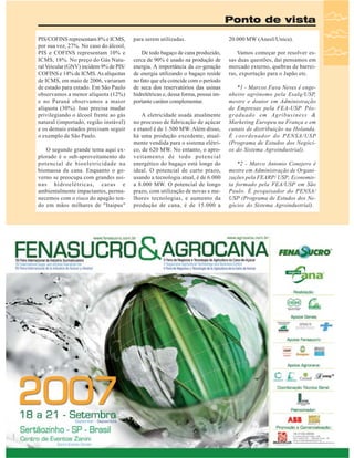 Ponto de vista
PIS/COFINS representam 8% e ICMS,
por sua vez, 27%. No caso do álcool,
PIS e COFINS representam 10% e
ICMS, 18%. No preço do Gás Natural Veicular (GNV) incidem 9% de PIS/
COFINS e 14% de ICMS. As alíquotas
de ICMS, em maio de 2006, variaram
de estado para estado. Em São Paulo
observamos a menor alíquota (12%)
e no Paraná observamos a maior
alíquota (30%). Isso precisa mudar
privilegiando o álcool frente ao gás
natural (importado, região instável)
e os demais estados precisam seguir
o exemplo de São Paulo.
O segundo grande tema aqui explorado é o sub-aproveitamento do
potencial de bioeletricidade na
biomassa da cana. Enquanto o governo se preocupa com grandes usinas hidroelétricas, caras e
ambientalmente impactantes, permanecemos com o risco do apagão tendo em mãos milhares de "Itaipus"

para serem utilizadas.

20.000 MW (Aneel/Unica).

De todo bagaço de cana produzido,
cerca de 90% é usado na produção de
energia. A importância da co-geração
de energia utilizando o bagaço reside
no fato que ela coincide com o período
de seca dos reservatórios das usinas
hidrelétricas e, dessa forma, possui importante caráter complementar.

Vamos começar por resolver essas duas questões, daí pensamos em
mercado externo, quebras de barreiras, exportação para o Japão etc.

A eletricidade usada atualmente
no processo de fabricação de açúcar
e etanol é de 1.500 MW. Além disso,
há uma produção excedente, atualmente vendida para o sistema elétrico, de 620 MW. No entanto, o aproveitamento de todo potencial
energético do bagaço está longe do
ideal. O potencial de curto prazo,
usando a tecnologia atual, é de 6.000
a 8.000 MW. O potencial de longo
prazo, com utilização de novas e melhores tecnologias, e aumento da
produção de cana, é de 15.000 a

*1 - Marcos Fava Neves é engenheiro agrônomo pela Esalq/USP,
mestre e doutor em Administração
de Empresas pela FEA-USP. Pósgraduado em Agribusiness &
Marketing Europeu na França e em
canais de distribuição na Holanda.
É coordenador do PENSA/USP
(Programa de Estudos dos Negócios do Sistema Agroindustrial).
*2 - Marco Antonio Conejero é
mestre em Administração de Organizações pela FEARP/ USP; Economista formado pela FEA/USP em São
Paulo. É pesquisador do PENSA/
USP (Programa de Estudos dos Negócios do Sistema Agroindustrial).

Revista Canavieiros - Agosto de 2007

09

 