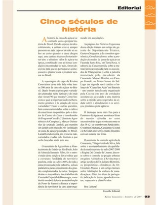 Editorial

Cinco séculos de
história

A

história da cana-de-açúcar se
confunde com a própria história do Brasil. Desde a época do descobrimento, a cultura esteve sempre
presente no país. Apesar de não se saber ao certo quando a cana chegou
aqui, uma certeza todos os historiadores têm: o altíssimo valor do açúcar na
época, combinado com as ótimas condições encontradas no país, foram decisivas para que os portugueses começassem a plantar cana e produzir açúcar no Brasil.
A reportagem de capa da Revista
Canavieiros deste mês fala sobre isso:
os 500 anos da cana-de-açúcar no Brasil. Quais foram as principais variedades plantadas neste período e de onde
elas vieram? O que mudou? Como funciona e qual a importância do melhoramento genético e da criação de novas
variedades? Essas e outras questões,
bem como curiosidades sobre o cultivo
da cana foram respondidas pelo o diretor do Centro de Cana e coordenador
do Programa Cana IAC (Instituto Agronômico de Campinas), Marcos Guimarães de Andrade Landell, que mantém
um jardim com mais de 300 variedades
de cana-de-açúcar plantadas no Brasil.
Landell ainda mostra, em primeira mão,
variedades criadas pelo Instituto e que
serão lançadas ainda este ano.
O secretário de Agricultura e Abastecimento do Estado de São Paulo, João
de Almeida Sampaio Filho, foi o entrevistado desta edição e diz acreditar que
a estrutura fundiária do território
paulista, onde se cultiva 60% de toda a
cana processada pela indústria, coloca
parâmetros para o crescimento dos grandes conglomerados do setor. Sampaio
destaca a importância dos trabalhos da
Comissão Especial de Bioenergia, constituída em abril, defende a estadualização
do Porto de Santos e destaca a importância de o produtor de cana estar orga-

nizado em associações.
As páginas das Notícias Copercana
desta edição trazem um artigo do gerente do Departamento Técnico,
Gustavo Nogueira, e do consultor agronômico, Oswaldo Alonso, sobre a produção de mudas de cana-de-açúcar na
Fazenda Santa Rita, em Terra Roxa. A
editoria da Canaoeste fala sobre a reunião técnica realizada para os associados de Pitangueiras e sobre a palestra
ministrada pelo presidente da
Canaoeste, Manoel Ortolan, em Campo Grande, no Mato Grosso do Sul.
Logo em seguida você confere o balanço do "Cocred em Ação" em Batatais
- um evento beneficente organizado
pela Cocred em prol de entidades
assistenciais da cidade e uma matéria
sobre a opinião dos cooperados da cidade sobre o atendimento e os serviços prestados pela agência.
O destaque deste mês fica para a
Fenasucro & Agrocana, as maiores feiras
do mundo voltadas ao setor
sucroalcooleiro e que acontecem entre os
dias 18 e 21 de setembro em Sertãozinho.
O sistema Copercana, Canaoeste e Cocred
e a Revista Canavieiros estarão presentes
com um estande nas feiras.
O assistente de controle agrícola da
Canaoeste, Thiago Andrade Silva, fala
sobre o acompanhamento da qualidade da matéria-prima da safra 2007/2008
e Regina Del Grande da Uname, discorre sobre o controle de pragas urbanas
em grãos. Além disso, a Revista traz o
artigo jurídico do Dr. Juliano Bortoloti,
os prognósticos climáticos do Dr.
Oswaldo Alonso e um artigo técnico
sobre Adubação da cultura de canade-açúcar. Além das dicas de português, indicação de livros, agenda de eventos, repercutiu e classificados.
Boa Leitura!
Conselho Editorial
Revista Canavieiros -- Setembro de 2007
Revista Canavieiros Setembro de 2007

03

 