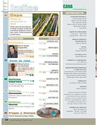 Indice

EXPEDIENTE

Capa

CONSELHO EDITORIAL:
Antonio Eduardo Tonielo

500 anos da
cana-de-açúcar no
Brasil

Augusto César Strini Paixão
Clóvis Aparecido Vanzella
Manoel Carlos de Azevedo Ortolan
Manoel Sérgio Sicchieri

Desde a época do descobrimento
do Brasil, variedades de diferentes
procedências ajudaram a tornar o
país o maior e melhor produtor de
cana-de-açúcar

Oscar Bisson
Pag.
Pag.

OUTRAS

DESTA
DESTA QUES

CONSECANA

Entrevista

Pag.

14

João de Almeida
Sampaio Filho

DESTAQUE

Secretário de Agricultura e
Abastecimento do Estado de
São Paulo
Pag.
Pag.

05

Ponto de vista
Manoel Carlos de
Azevedo Ortolan
Uma comparação entre o
Vale do Silício, nos EUA e
Sertãozinho.
Pag.
Pag.

Notícias

Pag.

24

Pag.

2 6 CANAVIEIRA

SAFRA

INFORMAÇÕES
Pag.
SETORIAIS
28

Pag.

Pag.

14
Canaoeste
Canaoeste realiza reunião técnica em
Pitangueiras

ARTIGO
TÉCNICO

Pag.

LEGISLAÇÃO
Pag.

16
Cocred
Cocred realiza evento beneficente em
Batatais

32

35

Revista Canavieiros - Setembro de 2007

DIAGRAMAÇÃO:
Rafael H. Mermejo
FOTOS:
Carla Rossini
Marcelo Massensini
COLABORAÇÃO:
Marcelo Massensini
COMERCIAL E PUBLICIDADE:
(16) 3946-3311
revistacanavieiros@copercana.com.br
DEPARTAMENTO DE MARKETING
E COMUNICAÇÃO:
Ana Carolina Paro, Carla Rossini, Daniel
Pelanda, Giselle Mariano, Letícia Pignata,
Marcelo Massensini, Rafael Mermejo,
Roberta Faria da Silva, Talita Carilli.

CULTURA
Pag.

TIRAGEM:
10.000 exemplares

36

AGENDE-SE
37

A Revista Canavieiros é distribuída
gratuitamente aos cooperados, associados
e fornecedores do Sistema Copercana,
Canaoeste e Cocred. As matérias assinadas são de responsabilidade dos autores.
A reprodução parcial desta revista é

CLASSIFICADOS
Pag.

38

autorizada, desde que citada a fonte.
ENDEREÇO DA REDAÇÃO:
Rua Dr. Pio Dufles, 532
Sertãozinho – SP CEP:- 14.170-680
Fone: (16) 3946 3311

Pragas e Doenças

04

PROJETO GRÁFICO E

IMPRESSÃO:

REPERCUTIU
Pag.

Pag.

Controle integrado de pragas urbanas

Carla Rossini – MTb 39.788
Cristiane Barão – MTb 31.814

São Francisco Gráfica e Editora

Pag.

Notícias

30

08
08

12
Copercana
Produção de mudas de cana-de-açúcar
na Fazenda Santa Rita
Notícias

20

EQUIPE DE JORNALISMO:

33

Pag.
Pag.

 