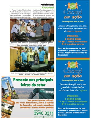 Notícias
Cocred
Para o Prefeito Municipal de
Pontal, Antônio Luiz Garnica, o
Cocred em Ação foi "de suma importância para a cidade" e agradece a todos os organizadores do evento e fun-

cionários da Cocred que, segundo ele,
além de ajudar os produtores rurais
que movimentam a economia da cidade, também ajuda as entidades que
fazem muito pelo povo de Pontal.

O prefeito de Pontal Antônio Luiz Garnica (esquerda) e o vice Éder Jr. Rodrigues
(direita) entregam a moto aos ganhadores: Levi Barbosa, Sueli Granito Moronta de
Paula, Ângela Maria Passal Moraes e Elizabete Dadalt.

Arthur Sandrin e Fabiano Gatarossa entregam a moto para Henrique Aparecido
Manfrim e sua esposa Lídia Magalhães Nogueira.

Revista Canavieiros - Outubro de 2007

17

 