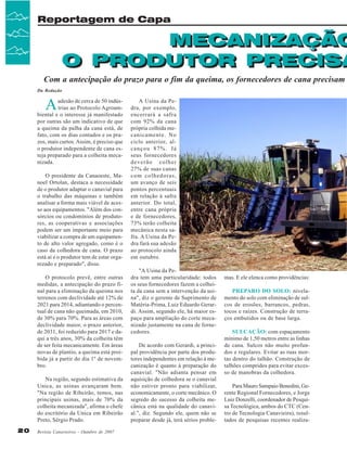 Reportagem de Capa

MECANIZAÇÃO
MECANIZAÇÃO
O PRODUTOR PRECISA
O PRODUTOR PRECISA
Com a antecipação do prazo para o fim da queima, os fornecedores de cana precisam
Da Redação

A

adesão de cerca de 50 indústrias ao Protocolo Agroambiental e o interesse já manifestado
por outras são um indicativo de que
a queima da palha da cana está, de
fato, com os dias contados e os prazos, mais curtos. Assim, é preciso que
o produtor independente de cana esteja preparado para a colheita mecanizada.
O presidente da Canaoeste, Manoel Ortolan, destaca a necessidade
de o produtor adaptar o canavial para
o trabalho das máquinas e também
analisar a forma mais viável de acesso aos equipamentos. "Além dos consórcios ou condomínios de produtores, as cooperativas e associações
podem ser um importante meio para
viabilizar a compra de um equipamento de alto valor agregado, como é o
caso da colhedora de cana. O prazo
está aí e o produtor tem de estar organizado e preparado", disse.
O protocolo prevê, entre outras
medidas, a antecipação do prazo final para a eliminação da queima nos
terrenos com declividade até 12% de
2021 para 2014, adiantando o percentual de cana não queimada, em 2010,
de 30% para 70%. Para as áreas com
declividade maior, o prazo anterior,
de 2031, foi reduzido para 2017 e daqui a três anos, 30% da colheita têm
de ser feita mecanicamente. Em áreas
novas de plantio, a queima está proibida já a partir do dia 1º de novembro.
Na região, segundo estimativa da
Unica, as usinas avançaram bem.
"Na região de Ribeirão, temos, nas
principais usinas, mais de 70% da
colheita mecanizada", afirma o chefe
do escritório da Unica em Ribeirão
Preto, Sérgio Prado.
20

Revista Canavieiros - Outubro de 2007

A Usina da Pedra, por exemplo,
encerrará a safra
com 92% da cana
própria colhida mecanicamente. No
ciclo anterior, alcançou 87%. Já
seus fornecedores
deverão colher
27% de suas canas
com colhedoras,
um avanço de seis
pontos percentuais
em relação à safra
anterior. Do total,
entre cana própria
e de fornecedores,
73% terão colheita
mecânica nesta safra. A Usina da Pedra fará sua adesão
ao protocolo ainda
em outubro.
"A Usina da Pedra tem uma particularidade: todos
os seus fornecedores fazem a colheita da cana sem a intervenção da usina", diz o gerente de Suprimento de
Matéria-Prima, Luiz Eduardo Gerardi. Assim, segundo ele, há maior espaço para ampliação do corte mecanizado justamente na cana de fornecedores.
De acordo com Gerardi, a principal providência por parte dos produtores independentes em relação à mecanização é quanto à preparação do
canavial. "Não adianta pensar em
aquisição de colhedora se o canavial
não estiver pronto para viabilizar,
economicamente, o corte mecânico. O
segredo do sucesso da colheita mecânica está na qualidade do canavial.", diz. Segundo ele, quem não se
preparar desde já, terá sérios proble-

mas. E ele elenca como providências:
PREPARO DO SOLO: nivelamento do solo com eliminação de sulcos de erosões, barrancos, pedras,
tocos e raízes. Construção de terraços embutidos ou de base larga.
SULCAÇÃO: com espaçamento
mínimo de 1,50 metros entre as linhas
de cana. Sulcos não muito profundos e regulares. Evitar as ruas mortas dentro do talhão. Construção de
talhões compridos para evitar excesso de manobras da colhedora.
Para Mauro Sampaio Benedini, Gerente Regional Fornecedores, e Jorge
Luiz Donzelli, coordenador de Pesquisa Tecnológica, ambos do CTC (Centro de Tecnologia Canavieira), resultados de pesquisas recentes realiza-

 