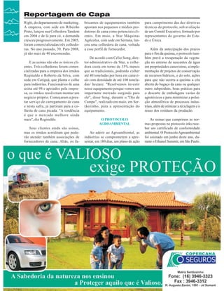 Reportagem de Capa
Righi, do departamento de marketing.
A empresa, com sede em Ribeirão
Preto, lançou sua Colhedora Tandem
em 2004 e de lá para cá, a demanda
cresceu progressivamente. Em 2005,
foram comercializadas três colhedoras. No ano passado, 30. Para 2008,
já são mais de 40 encomendas.
E as usinas não são os únicos clientes. Três colhedoras foram comercializadas para a empresa dos irmãos
Reginaldo e Roberto da Silva, com
sede em Catiguá, que planta e colhe
para indústrias. Funcionários de uma
usina até 98 e apoiados pela empresa, os irmãos resolveram montar um
negócio próprio. Começaram a prestar serviço de carregamento de cana
e nesta safra, já partiram para a colheita de cana picada. "A tendência
é que o mercado melhore ainda
mais", diz Reginaldo.
Seus clientes ainda são usinas,
mas os irmãos acreditam que poderão atender também associações de
fornecedores de cana. Aliás, os fa-

22

Revista Canavieiros - Outubro de 2007

bricantes de equipamentos também
apostam nos pequenos e médios produtores de cana como potenciais clientes. Em maio, a Star Máquinas
Agrícolas, com sede em Serrana, lançou uma colhedora de cana, voltada
a esse perfil de fornecedor.
De acordo com Célio Song, diretor-administrativo da Star, a colhedora custa em torno de 35% menos
que as tradicionais, podendo colher
até 40 toneladas por hora em canaviais com densidade de até 100 toneladas/ hectare. "Resolvemos investir
nesse equipamento porque vemos um
importante mercado surgindo para
ele", disse Song, durante o "Dia de
Campo", realizado em maio, em Sertãozinho, para a apresentação do
equipamento.
O PROTOCOLO
AGROAMBIENTAL
Ao aderir ao Agroambiental, as
indústrias se comprometem a apresentar, em 180 dias, um plano de ação

para cumprimento das dez diretivas
técnicas do protocolo, sob avaliação
de um Comitê Executivo, formado por
representantes do governo do Estado e Única.
Além da antecipação dos prazos
para o fim da queima, o protocolo também prevê a recuperação da vegetação no entorno de nascentes de água
em propriedades canavieiras, a implementação de projetos de conservação
de recursos hídricos, e do solo, ações
para que não ocorra a queima a céu
aberto do bagaço da cana ou qualquer
outro subproduto, boas práticas para
o descarte de embalagens vazias de
agrotóxicos e para minimizar a poluição atmosférica de processos industriais, além de otimizar a reciclagem e o
reuso dos resíduos da produção.
As usinas que cumprirem as normas propostas no protocolo irão receber um certificado de conformidade
ambiental. O Protocolo Agroambiental
foi assinado em junho deste ano, durante o Ethanol Summit, em São Paulo.

 