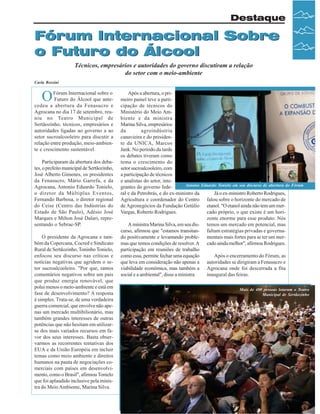 Destaque

Fórum Internacional Sobre
o Futuro do Álcool
Técnicos, empresários e autoridades do governo discutiram a relação
do setor com o meio-ambiente
Carla Rossini

O

Fórum Internacional sobre o
Futuro do Álcool que antecedeu a abertura da Fenasucro e
Agrocana no dia 17 de setembro, reuniu no Teatro Municipal de
Sertãozinho, técnicos, empresários e
autoridades ligadas ao governo a ao
setor sucroalcooleiro para discutir a
relação entre produção, meio-ambiente e crescimento sustentável.
Participaram da abertura dos debates, o prefeito municipal de Sertãozinho,
José Alberto Gimenes, os presidentes
da Fenasucro, Mário Garrefa, e da
Agrocana, Antonio Eduardo Tonielo,
o diretor da Múltiplus Eventos,
Fernando Barbosa, o diretor regional
do Ceise (Centro das Indústrias do
Estado de São Paulo), Adésio José
Marques e Milton José Dalari, representando o Sebrae-SP.
O presidente da Agrocana e também da Copercana, Cocred e Sindicato
Rural de Sertãozinho, Toninho Tonielo,
enfocou seu discurso nas críticas e
notícias negativas que agridem o setor sucroalcooleiro. "Por que, tantos
comentários negativos sobre um país
que produz energia renovável, que
polui menos o meio-ambiente e está em
fase de desenvolvimento? A resposta
é simples. Trata-se, de uma verdadeira
guerra comercial, que envolve não apenas um mercado multibilionário, mas
também grandes interesses de outras
potências que não hesitam em utilizarse dos mais variados recursos em favor dos seus interesses. Basta observarmos as recorrentes tentativas dos
EUA e da União Européia em incluir
temas como meio ambiente e direitos
humanos na pauta de negociações comerciais com países em desenvolvimento, como o Brasil", afirmou Tonielo
que foi aplaudido inclusive pela ministra do Meio Ambiente, Marina Silva.

Após a abertura, o primeiro painel teve a participação de técnicos do
Ministério do Meio Ambiente e da ministra
Marina Silva, empresários
da
agroindústria
canavieira e do presidente da UNICA, Marcos
Jank. No período da tarde
os debates tiveram como
tema o crescimento do
setor sucroalcooleiro, com
a participação de técnicos
e analistas do setor, inteAntonio Eduardo Tonielo em seu discurso de abertura do Fórum
grantes do governo fedeJá o ex-ministro Roberto Rodrigues,
ral e da Petrobrás, e do ex-ministro da
Agricultura e coordenador do Centro falou sobre o horizonte do mercado de
de Agronegócios da Fundação Getúlio etanol. "O etanol ainda não tem um mercado próprio, o que existe é um horiVargas, Roberto Rodrigues.
zonte enorme para esse produto. Nós
A ministra Marina Silva, em seu dis- temos um mercado em potencial, mas
curso, afirmou que "estamos transitan- faltam estratégias privadas e governado positivamente e levantando proble- mentais mais fortes para se ter um mermas que temos condições de resolver. A cado ainda melhor", afirmou Rodrigues.
participação em reuniões de trabalho
Após o encerramento do Fórum, as
como essa, permite fechar uma equação
que leva em consideração não apenas a autoridades se dirigiram a Fenasucro e
viabilidade econômica, mas também a Agrocana onde foi descerrada a fita
inaugural das feiras.
social e a ambiental", disse a ministra.
Mais de 400 pessoas lotaram o Teatro
Municipal de Sertãozinho

Revista Canavieiros - Outubro de 2007

 