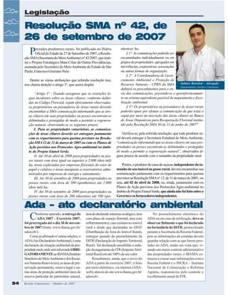 Legislação

Resolução SMA nº 42, de
26 de setembro de 2007

P

rezados produtores rurais, foi publicado no Diário
Oficial do Estado de 27 de Setembro de 2007, a Resolução SMA (Secretaria do Meio Ambiente) nº 42/2007, que institui o Projeto Estratégico Mata Ciliar dá Outras Providências,
assinada pelo Secretário do Meio Ambiente do Estado de São
Paulo, Francisco Graziano Neto.
Dentre as várias atribuições que referida resolução traz,
nos chama atenção o artigo 3º, que assim dispõe:
“Artigo 3º - Visando assegurar que as restrições legais incidentes sobre as áreas ciliares, conforme definidas no Código Florestal, sejam efetivamente observadas,
os proprietários ou possuidores de áreas rurais deverão
encaminhar à SMA comunicação informando que as áreas ciliares em suas propriedades ou posses encontram-se
delimitadas e protegidas de modo a permitir a regeneração natural, observando-se os seguintes prazos:
I. Para as propriedades canavieiras, as comunicações de áreas ciliares deverão ser entregues juntamente
com os requerimentos para queima previstos na Resolução SMA 12 de 11 de março de 2005 ou com os Planos de
Ação previstos nos Protocolos Agro-ambiental no âmbito do Projeto Etanol Verde.
II. Até 30 de abril de 2008 para propriedades ou posses rurais com área igual ou superior a 2.000 (dois mil)
ha, áreas exploradas por empresas florestais do setor de
papel e celulose e áreas marginais a reservatórios administrados por empresas de energia e saneamento;
III. Até 30 de setembro de 2008 para propriedades ou
posses rurais com área de 500 (quinhentos) até 2.000
(dois mil) ha;
IV. Até 30 de setembro de 2009 para propriedades ou
posses rurais com área de 200 (duzentos) até 500 (qui-

nhentos) ha;
§ 1º: As comunicações poderão ser
encaminhadas individualmente ou em
grupos de propriedades, agregadas em
microbacias, cooperativas, associações
ou outras formas de organização.
§ 2º: A Coordenadoria de Licenciamento Ambiental e Proteção de
Juliano Bortoloti - Advogado
Recursos Naturais - CPRN da SMA
Departamento Jurídico Canaoeste
definirá os procedimentos para o envio das comunicações, prevendo-se o georeferenciamento ou sistema equivalente passível de mapeamento e fiscalização ambiental.
§ 3º: Os proprietários ou possuidores de áreas rurais
poderão optar por efetuar a comunicação de que trata o
caput por meio da inscrição das áreas ciliares no Banco
de Áreas Disponíveis para Recuperação Florestal instituído pela Resolução SMA 30 de 11 de junho de 2007".
Verifica-se, pela referida resolução, que todo produtor rural deverá entregar à Secretaria Estadual do Meio Ambiente,
“comunicação informando que as áreas ciliares em suas propriedades ou posses encontram-se delimitadas e protegidas
de modo a permitir a regeneração natural”, observados alguns prazos de acordo com o tamanho da propriedade rural.
Porém, o produtor de cana-de-açúcar, independente do tamanho de seu imóvel ou posse rural, deverá encaminhar sua
comunicação juntamente com os requerimentos para queima
previstos na Resolução SMA nº 12, de 11 de março de 2005, ou
seja, até 02 de abril de 2008, ou, ainda, juntamente com os
Planos de Ação previstos nos Protocolos Agro-ambiental no
âmbito do Projeto Etanol Verde, que ainda não foi feito entre o
Governo e os fornecedores independentes.

Ada – ato declaratório ambiental

C

onforme apurado, a entrega do
ADA 2007 - Exercício 2007,
foi prorrogada até o dia 30 de novembro de 2007 (fonte: www.ibama.gov.br/
adaweb/).
Como já afirmado n’outras edições, o
ADA (Ato Declaratório Ambiental), é uma
declaração da situação ambiental da propriedade rural, onde será informado OBRIGATORIAMENTE ao IBAMA(Instituto
Brasileiro do Meio Ambiente e dos Recursos Naturais Renováveis), as áreas de preservação permanente, reserva legal e outras áreas de proteção ambiental (área de
reserva particular do patrimônio natural,
34

Revista Canavieiros - Outubro de 2007

área de declarado interesse ecológico, área
com plano de manejo florestal, área com
reflorestamento), caso existam no imóvel
rural e desde que declaradas no DIAT
(Distribuição da Área do Imóvel Rural),
entregue quando do preenchimento da
DITR (Declaração do Importo Territorial
Rural). Tal declaração possibilita a redução do pagamento do ITR (Imposto Territorial Rural) em até 100% de seu valor.
Ressaltamos, ainda, que o envio do
ADA a partir do exercício 2007, é feito
por meio eletrônico, via internet (ADAweb), através do site www.ibama.gov.br/
adaweb/.

No preenchimento eletrônico do
ADA ou em caso de retificação, deve-se
observar fielmente o que foi declarado
no formulário do DITR, protocolizado
perante a Secretaria da Receita Federal,
pois as informações ali contidas devem
guardar relação com as que forem prestadas no ADA, tendo em vista que, visando um maior controle administrativo
das propriedades rurais, o IBAMA começou a cruzar suas informações com a
Receita Federal e o INCRA – Instituto
Nacional de Colonização e Reforma
Agrária, responsáveis pelo controle e
recolhimento anual do ITR.

 