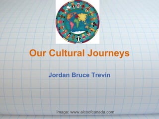 Our Cultural Journeys Jordan Bruce Trevin Image: www.alcoofcanada.com 