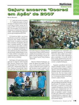 Notícias
Cocred

Cajuru encerra "Cocred
em Ação" de 2007
Marcelo Massensini

D

epois do sucesso em quatro
cidades da região, o Cocred
em Ação em Cajuru encerrou com chave de Ouro as ações sociais da Cocred, em 2007. O evento aconteceu no
dia 11 de novembro e levou mais de 2
mil pessoas ao Ginásio de Esportes da
cidade. A arrecadação desta edição ficou em aproximadamente R$18 mil.
O Cocred em Ação é um evento
beneficente em prol de entidades assistenciais das cidades abrangidas
pela Cocred. A cooperativa arca com
toda a estrutura e divulgação, além de
doar os grandes prêmios. As empresas parceiras de cada cidade contribuem com brindes para os pequenos sorteios e as entidades beneficiadas ficam responsáveis pela comercialização de comida e bebida durante o evento. Todo o dinheiro arrecadado com a
venda dos ingressos e alimentos é dividido entre as entidades.
Em Cajuru, a Cocred contou com o
apoio de 12 empresas: OAF Fazenda
Bom Sucesso, Planeta Cores Tintas,
Rei do Gado, Posto Nova Cajuru, Drogafill, CFC e Despachante Santo Antonio, Maderca ConstruLider, Supermercado União Smart, Menxon, Escri-

2 mil pessoas
compareceram ao
Ginásio de
Esportes de Cajuru

tório São Francisco, Sindicato Rural,
Auto Escola A Visão. Os R$18 mil arrecadados foram divididos entre as entidades Casa dos Menores, Lar dos Velhos e Centro Social Nossa Senhora
Aparecida.
Maurício Roberto Rodrigues, gerente da agência da cidade, diz que
"esse evento social foi nosso presente para a cidade de Cajuru e região", já
que há pouco tempo a agência completou um ano de atividades. "Segun-

Maurício Rodrigues – gerente da agência de Cajuru, Tamíris – ganhadora da moto, Márcio
Meloni, superintendente da Cocred e Fabiano Gatarossa - gerente de marketing da Cocred.

do informações dos cooperados e da
população cajuruense, as instituições
financeiras desta cidade nunca realizaram um evento desta importância
para o município e a Cocred, em tão
pouco tempo, proporcionou um evento beneficiando a quem realmente necessita", completa Rodrigues.
Segundo o presidente da Cocred,
Antonio Eduardo Tonielo, o sucesso
do Cocred em Ação é inegável. "A cooperativa sabe das dificuldades que as
entidades passam, principalmente no
final do ano. Por isso, nunca mediu
esforços para criar maneiras de ajudálas. E o Cocred em Ação foi uma ótima
maneira", explica Tonielo.
Os cinco eventos realizados em
2007 arrecadaram mais de R$215 mil que
beneficiaram 54 entidades da região.
Para tanto, a cooperativa contou com
a ajuda de 40 empresas e mais de 10 mil
pessoas que compareceram aos sorteios. "Em nome da Cocred e das entidades eu agradeço a ajuda e atenção
de todos que colaboraram comprando
ou doando prêmios e ingressos", diz o
superintendente da cooperativa Márcio Fernando Meloni.
Revista Canavieiros - Dezembro de 2007

15

 