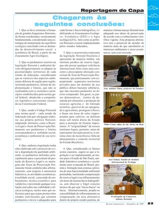 Reportagem de Capa

Chegaram às
seguintes conclusões:
1. Que se deve estimular a formação de grandes fragmentos florestais,
de forma coordenada e tecnicamente
fundamentada, considerando uma estratégia de manutenção do equilíbrio
ecológico conciliado com as demandas de desenvolvimento social e
econômico do Brasil, a partir de um
Zoneamento Agro-Ecológico;
2. Que os parâmetros insertos na
legislação florestal e ambiental devem obrigatoriamente se adaptar às
peculiaridades territoriais de cada
estado da federação, considerando
que as variáveis dos aspectos ambientais diferem de região para região,
incluindo parâmetros, formas de implementação e limites, que não se
confundem com os institutos e princípios estabelecidos pela norma geral federal, obedecida a competência legislativa concorrente estatuída na Constituição Federal;
3. Que, sendo o Código Florestal
uma norma geral – cada estado da
federação tem por obrigação elaborar sua própria política florestal,
adaptando institutos como a Reserva Legal e Áreas de Preservação Permanente aos parâmetros e limites
correspondentes à realidade social,
econômica e ambiental de seu território;
4. Que, embora a legislação tenha
sido elaborada sob o pretexto de evitar a degradação da qualidade ambiental, os parâmetros definidos principalmente para o percentual de proteção da Reserva Legal e as metragens das Áreas de Preservação Permanente foram estabelecidos arbitrariamente, sem respeito à autonomia
federativa, às atividades econômicas,
à realidade social, carecendo de embasamento técnico-científico para
validá-los e inexistindo qualquer avaliação real sobre sua viabilidade e eficácia ecológica, razões mais que suficientes para que sejam promovidos
estudos convincentes que estimem
parâmetros viáveis e adequados para

cada bioma e bacia hidrográfica, viabilizando os Zoneamentos Ecológico- Econômico (ZEE) e o Agro
ecológico(ZA), bem como as políticas florestais a serem implementadas
pelos estados federados;
5. Que a característica marcante
da legislação florestal brasileira é
apresentar de maneira inédita um
instituto jurídico de reserva legal,
que não possui qualquer referência
internacional, bem como uma crescente e preocupante alteração conceitual de Área de Preservação Permanente, que praticamente vem expropriando segmentos territoriais
privados para um domínio de uso
público difuso bastante arbitrário,
que não encontra parâmetro no direito comparado. Em geral, os países democráticos, cientes da demanda por alimentos e produção de
recursos agrícolas e do limitado
território passível de ser apropriado à agricultura, protegem a flora e
a fauna em áreas de solos inapropriados para cultivar, ou definem
áreas sob tutela direta do Estado
para a proteção de biomas importantes. A “originalidade” de nossos
institutos legais, portanto, antes de
representar inovação positiva, é sintoma claro de incoerência e falta de
planejamento e controle territorial
do Estado Brasileiro;
6. Que, considerando os fatores
acima expostos, sugere-se que a legislação a ser implementada, ao menos para o Estado de São Paulo, unidade federativa econômica e socialmente mais avançada do Brasil, permita a formação mais extensa e próxima de uma funcionalidade ambiental
pretendida, instituindo compensação
de reserva legal e/ou reflorestamento
em áreas da mesma bacia hidrográfica, sem observar o frágil conceito
técnico do que seja “micro-bacia” ou
bacia. Alternativamente, propõe-se
a possibilidade de reflorestamento ou
compensação em área alternativa
dentro do próprio estado paulista, de

maneira a formar maciço florestal mais
adequado aos ideais de preservação
de acordo com o conhecimento científico vigente. Esta proposta alternativa tem o potencial de atender de
maneira mais do que satisfatória os
interesses ambientais e sócio-econômicos, sem criar recessão.

Luiz Antônio Titton, professor da Fundace

Nilder Costa, editor do site Alerta em Rede

José Galizia Tundisi do Instituto
Internacional de Ecologia

O advogado da Canaoeste,
Juliano Bortoloti
Revista Canavieiros - Dezembro de 2007

23

 