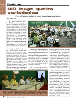 Destaque

IAC lança quatro
variedades
Novos cultivares são resultado de 13 anos de pesquisa e desenvolvimento
Marcelo Massensini

O

Brasil é líder mundial em de
senvolvimento de novas tecnologias para o plantio de cana-de-açúcar e produção de açúcar e álcool. Uma
das provas disso, é que no dia 6 de dezembro, Ribeirão Preto foi palco de mais
um lançamento de variedades de canade-açúcar. Pouco mais de um mês depois da apresentação de seis novos
cultivares do CTC (Centro de Tecnologia Canavieira), o IAC (Instituto Agronômico) – órgão mantido pela Secretaria de Agricultura do Estado de São
Paulo – através do Programa Cana IAC,
lançou oficialmente as suas quatro novas variedades: IAC91-1099, IACSP932060, IACSP95-3028 e IACSP95-5000.
Fruto de mais de 13 anos de pesquisa e desenvolvimento, as novas variedades prometem um aumento na produtividade de 1,5% ao ano. “Elas vêm
atender às demandas do setor, são novas ferramentas que irão possibilitar
ganhos muito significativos”, explica
Marcos Guimarães Landell, diretor do
Programa Cana IAC. Segundo ele, é
possível ter ganhos ainda maiores, que
podem variar entre 10% a 30%, se os
produtores souberem explorar bem o
perfil desses materiais, associando-os
ao ambiente de produção adequado.

350 pessoas participaram da
solenidade de lançamento

Landell explica ainda que a criação de
novas variedades é fundamental no atual
momento de expansão da cultura de canade-açúcar. “A importância dessas novas
variedades, é que elas conseguem atender as diferentes condições de clima, solo
e ambientes de produção, já que no Brasil
temos condições que variam de região
para região”, diz. Segundo ele, nos últimos 30 anos foram lançadas mais de 80
variedades da gramínea.
Várias autoridades do setor estiveram presentes no auditório do Centro de

Integraram a mesa: Mônica Bergamaschi – diretora executiva da ABAG-RP, Eduardo Vasconcelos
Romão – secretário da Agricultura e Abastecimento de Jaú, Mário Reis – prefeito de Jardinópolis,
O diretor geral do IAC – Orlando Melo de Castro, o diretor do Programa Cana – Marcos Landell
e Ismael Perina Junior – presidente da Orplana

34

Revista Canavieiros - Dezembro de 2007

Cana para conhecer as novas cultivares
e as novidades que estas têm a oferecer.
O diretor geral do IAC – Orlando Melo
de Castro, o diretor do Programa Cana –
Marcos Landell, Ismael Perina Junior –
presidente da Orplana, Manoel Ortolan
– presidente da Canaoeste, Antonio
Eduardo Tonielo – presidente da Copercana e Cocred, Mário Reis – prefeito de
Jardinópolis, Eduardo Vasconcelos Romão – secretário da Agricultura e Abastecimento de Jaú e Mônica Bergamaschi, diretora executiva da ABAG-RP.
Para o presidente da Orplana, Ismael
Perina Junior, a geração de novas tecnologias é essencial para acompanhar o desenvolvimento do setor e permitir que o
Brasil continue sendo uma potência em
matéria de cana-de-açúcar. “Com os institutos de pesquisa, nós voltamos a conseguir bons resultados e ficar mais tranqüilos”, comemora. Orlando Melo de
Castro, diretor geral do IAC que representou o secretário da agricultura, João
Sampaio, considera esse lançamento
como uma prestação de conta aos associados. “É uma satisfação muito grande
lançar essas variedades que vêm coroar
a nossa missão de levar novas tecnologias ao setor”, afirma.

 