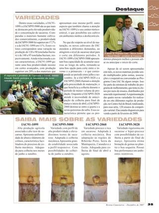 Destaque

VARIEDADES
Dentre essas variedades, a IAC911099 e a IACSP95-5000 são as que mais
se destacam pela elevada produtividade e concentração de sacarose. Comparadas a materiais bastante cultivados comercialmente, a produtividade
da IACSP95-5000 foi superior em 17,7%
e a da IAC91-1099 em 11%. Esses valores correspondem uma variação na
produção de 120 a 90 toneladas/hectare e de 140 a 95 toneladas/hectare, respectivamente. Ainda relacionada a essas características, a IAC91-1099 garante uma boa produtividade mesmo
em cortes avançados, com produção
superior em 20% a dos materiais que
O empresário e presidente da Copercana e Cocred, Antonio
Eduardo Tonielo participou do lançamentos das novas
variedades do IAC.

apresentam esse mesmo perfil. outro
aspecto que também chama a atenção
na IAC91-1099 é o seu caráter rústicoestável, o que possibilita seu cultivo
em ambientes médios a desfavoráveis.
No que diz respeito ao nível de maturação, os novos cultivares do IAC
atendem a diferentes demandas, ao
atingirem o nível de sacarose ideal para
o corte em diferentes períodos. A
IAC91-1099 e IACSP95-5000 apresentam boa capacidade de acumular sacarose ao longo da safra, tornando-se
uma boa opção para corte entre o inverno e a primavera – o que corresponde ao período entre julho e novembro. Já a IACSP95-3028 e a
IACSP93-2060 chamam a atenção
pela precocidade de maturação, o
que beneficia a colheita durante o
período de menor volume de produção. Enquanto a IACSP95-3028
atende à necessidade de antecipação da colheita para final de
março e início de abril, a IACSP932060 destina-se entre a quarta e a
sexta quinzenas da safra. Essa característica permite que os pro-

O diretor do Programa Cana - Marcos Landell
e Manoel Ortolan - presidente da Canaoeste.

dutores planejem melhor e possam adiar ou antecipar o início do corte.
Apesar de só serem apresentadas
este mês, os novos materiais já estão sendo multiplicados pelas usinas, associações e cooperativas conveniadas ao Programa Cana IAC há algum tempo. Isso
faz parte da estrutura de trabalho do programa de melhoramento, que testa os clones por meio de ensaios, distribuídos por
uma rede experimental. A experimentação
das quatro novas variedades foi realizada em oito diferentes regiões de produção, no Centro-Sul do Brasil, totalizando,
para essa série, 120 ensaios de competição varietal. Elas estarão disponíveis para
venda a partir de fevereiro de 2008.

SAIBA MAIS SOBRE AS VARIEDADES
IAC91-1099

IACSP95-5000

IACSP93-2060

IACSP95-3028

Alta produção agrícola
associada a alto teor de sacarose. Apresenta uniformidade de altura e diâmetro de
colmos, característica facilitadora do processo de colheita mecânica. Adequada para colheita nos meses
de junho a outubro.

Variedade com perfil de
alta produtividade e elevadíssimos teores de sacarose. Adaptada à colheita
mecânica.Apresenta grande estabilidade associada
a perfil responsivo. Com
possibilidades de colheita de junho a outubro.

Variedade precoce e rica
em sacarose. Adaptada à
colheita mecânica. Boa
adaptação às regiões de
Ribeirão Preto, Serra da
Mantiqueira, Catanduva e
Goiás. Adequada para colheita de final de abril a
agosto.

Variedade riquíssima em
sacarose e hiper-precoce
com possibilidades de colheita a partir do final de
março. Apresenta ótima
brotação de gemas no plantio e boa soqueira. Possui
boa performance em ambientes restritivos.

Revista Canavieiros - Dezembro de 2007

35

 
