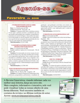 Agende-se
Fevereiro

de 2008

2º WORKSHOP INTERNACIONAL SOBRE
PARASITÓIDES DE OVOS
Data: 11 a 14 de fevereiro de 2008
Local: ESALQ/USP – Piracicaba – SP
Temática: A segunda edição deste workshop acontece
10 anos após o primeiro encontro e acreditamos que será
uma grande oportunidade para estudantes, pesquisadores,
praticantes do controle biológico e funcionários de empresas de relacionadas ao setor de atualizar seus conhecimentos no que há de mais avançado sobre parasitóides de ovos
e seu uso como agente de controle biológico.
Mais Informações: (19) 3417 6600
V CONFERÊNCIA INTERNACIONAL SOBRE
BENEFICIAMENTO DE FOSFATO
Data: 11 a 16 de fevereiro de 2008
Local: Acadêmica Agência de Comunicação – Rio de
Janeiro – RJ
Temática: Os interessados em enviar resumos de artigos deverão fazê-lo até o dia 30 de setembro pelo site http:/
/www.engconfintl.org/8au.html. Entre os tópicos que serão
discutidos na conferência estarão: novos reagentes e técnicas de processamento, separação física, processos de
análise e controle, separação da dolomita do fosfato, redução e utilização do lixo, e hidrometalurgia no processamento de fosfato.
Mais Informações: (11) 5549-1863
XXXI CONGRESSO PAULISTA DE FITOPATOLOGIA
Data: 12 a 14 de fevereiro de 2008
Local: CATI - Av. Brasil, 2340 – Campinas – SP
Temática: O Congresso Paulista de Fitopatologia reúne
professores, pesquisadores, profissionais e estudantes de

graduação e pós-graduação envolvidos com estudos em
fitopatologia. Este ano o tema central do congresso será o
aquecimento global e suas implicações para o estudo de
doenças de plantas.
Mais Informações: (19) 32518714
CURSO FINANÇAS NO AGRONEGÓCIO CAFÉ
Data: 21 de fevereiro de 2008
Local: Centro de Excelência do Café do Sul de Minas –
Machado – MG
Temática: A Universidade do Café Brasil (UdC) realizará
em parceria com o Centro de Excelência do Café do Sul de
Minas o curso “Finanças no Agronegócio café”. Temas a
serem abordados: Desmistificando as Finanças Aplicadas ao
Agronegócio / Utilização da HP 12C / Cálculos Financeiros /
Contabilidade Gerencial / Custos na cafeicultura / Visão da
Formação de Preços e Volatilidade na Cafeicultura / Riscos
no Agronegócio e Cafeicultura / Derivativos Agrícolas / CPR
- Cédula do Produtor Rural / Seguro Rural / Gestão Econômico-Financeira da Cafeicultura / Fontes de Capital
Mais Informações: (11) 3732-2034
FEICANA / FEIBIO 2008
Data: 26, 27 e 28 de fevereiro de 2008
Local: Recinto de Exposições Clibas de Almeida Prado
– Araçatuba – SP
Temática: - O volume de negócios realizados na Feicana/FeiBio 2007 comprova o bom momento do setor energético brasileiro. A feira bateu a marca de R$ 1 bilhão em negócios, superou as expectativas dos organizadores e consolidou-se como um dos mais importantes do setor de bioenergia do País.
Mais Informações: (18) 3624-9655

Revista Canavieiros - Janeiro de 2008
Revista Canavieiros - Janeiro de 2008

37

 