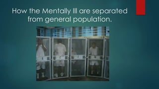How the Mentally Ill are separated
from general population.
 