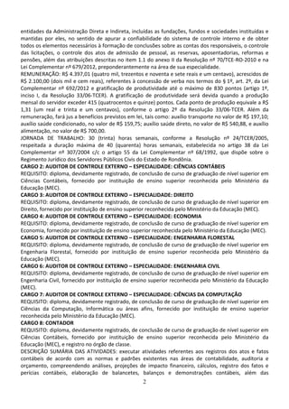 2
entidades da Administração Direta e Indireta, incluídas as fundações, fundos e sociedades instituídas e
mantidas por eles, no sentido de apurar a confiabilidade do sistema de controle interno e de obter
todos os elementos necessários à formação de conclusões sobre as contas dos responsáveis, o controle
das licitações, o controle dos atos de admissão de pessoal, as reservas, aposentadorias, reformas e
pensões, além das atribuições descritas no item 1.1 do anexo II da Resolução nº 70/TCE-RO-2010 e na
Lei Complementar nº 679/2012, preponderantemente na área de sua especialidade.
REMUNERAÇÃO: R$ 4.397,01 (quatro mil, trezentos e noventa e sete reais e um centavo), acrescidos de
R$ 2.100,00 (dois mil e cem reais), referentes à concessão de verba nos termos do § 1º, art. 2º, da Lei
Complementar nº 692/2012 e gratificação de produtividade até o máximo de 830 pontos (artigo 1º,
inciso I, da Resolução 33/06-TCER). A gratificação de produtividade será devida quando a produção
mensal do servidor exceder 415 (quatrocentos e quinze) pontos. Cada ponto de produção equivale a R$
1,31 (um real e trinta e um centavos), conforme o artigo 2º da Resolução 33/06-TCER. Além da
remuneração, fará jus a benefícios previstos em lei, tais como: auxílio transporte no valor de R$ 197,10;
auxílio saúde condicionado, no valor de R$ 159,75; auxílio saúde direto, no valor de R$ 540,88, e auxílio
alimentação, no valor de R$ 700,00.
JORNADA DE TRABALHO: 30 (trinta) horas semanais, conforme a Resolução nº 24/TCER/2005,
respeitada a duração máxima de 40 (quarenta) horas semanais, estabelecida no artigo 38 da Lei
Complementar nº 307/2004 c/c o artigo 55 da Lei Complementar nº 68/1992, que dispõe sobre o
Regimento Jurídico dos Servidores Públicos Civis do Estado de Rondônia.
CARGO 2: AUDITOR DE CONTROLE EXTERNO – ESPECIALIDADE: CIÊNCIAS CONTÁBEIS
REQUISITO: diploma, devidamente registrado, de conclusão de curso de graduação de nível superior em
Ciências Contábeis, fornecido por instituição de ensino superior reconhecida pelo Ministério da
Educação (MEC).
CARGO 3: AUDITOR DE CONTROLE EXTERNO – ESPECIALIDADE: DIREITO
REQUISITO: diploma, devidamente registrado, de conclusão de curso de graduação de nível superior em
Direito, fornecido por instituição de ensino superior reconhecida pelo Ministério da Educação (MEC).
CARGO 4: AUDITOR DE CONTROLE EXTERNO – ESPECIALIDADE: ECONOMIA
REQUISITO: diploma, devidamente registrado, de conclusão de curso de graduação de nível superior em
Economia, fornecido por instituição de ensino superior reconhecida pelo Ministério da Educação (MEC).
CARGO 5: AUDITOR DE CONTROLE EXTERNO – ESPECIALIDADE: ENGENHARIA FLORESTAL
REQUISITO: diploma, devidamente registrado, de conclusão de curso de graduação de nível superior em
Engenharia Florestal, fornecido por instituição de ensino superior reconhecida pelo Ministério da
Educação (MEC).
CARGO 6: AUDITOR DE CONTROLE EXTERNO – ESPECIALIDADE: ENGENHARIA CIVIL
REQUISITO: diploma, devidamente registrado, de conclusão de curso de graduação de nível superior em
Engenharia Civil, fornecido por instituição de ensino superior reconhecida pelo Ministério da Educação
(MEC).
CARGO 7: AUDITOR DE CONTROLE EXTERNO – ESPECIALIDADE: CIÊNCIAS DA COMPUTAÇÃO
REQUISITO: diploma, devidamente registrado, de conclusão de curso de graduação de nível superior em
Ciências da Computação, Informática ou áreas afins, fornecido por instituição de ensino superior
reconhecida pelo Ministério da Educação (MEC).
CARGO 8: CONTADOR
REQUISITO: diploma, devidamente registrado, de conclusão de curso de graduação de nível superior em
Ciências Contábeis, fornecido por instituição de ensino superior reconhecida pelo Ministério da
Educação (MEC), e registro no órgão de classe.
DESCRIÇÃO SUMÁRIA DAS ATIVIDADES: executar atividades referentes aos registros dos atos e fatos
contábeis de acordo com as normas e padrões existentes nas áreas de contabilidade, auditoria e
orçamento, compreendendo análises, projeções de impacto financeiro, cálculos, registro dos fatos e
perícias contábeis, elaboração de balancetes, balanços e demonstrações contábeis, além das
 