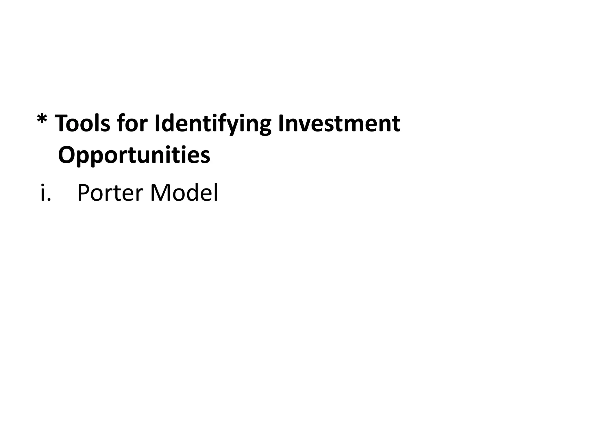 * Tools for Identifying Investment
Opportunities
i. Porter Model
 