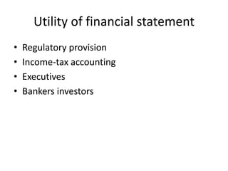 Utility of financial statement
• Regulatory provision
• Income-tax accounting
• Executives
• Bankers investors
 