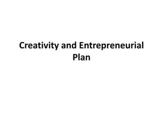 Creativity and Entrepreneurial
Plan
 