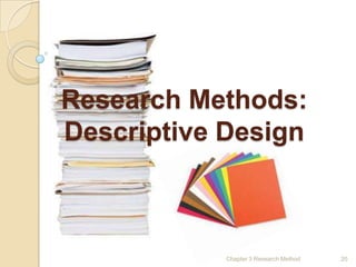 Research Methods:
Descriptive Design



            Chapter 3 Research Method   20
 