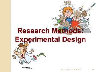 Research Methods:
Experimental Design


            Chapter 3 Research Method   27
 