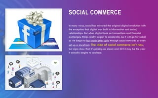 SOCIAL COMMERCE
In many ways, social has mirrored the original digital revolution with
the exception that digital was buil...