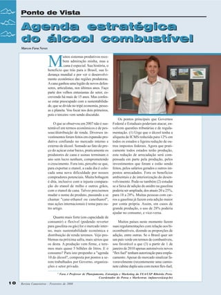 Ponto de Vista

Agenda estratégica
do álcool combustível
Marcos Fava Neves

M

uitos sistemas produtivos recebem admiração minha, mas a
cana é especial. Sua história, o
beneficio que trás para o Brasil, sua liderança mundial e por ver o desenvolvimento econômico das regiões produtoras.
A cana ganhou uma legião de novos defensores, articulistas, nos últimos anos. Faço
parte dos velhos entusiastas do setor, escrevendo há mais de 15 anos. Mas confesso estar preocupado com a sustentabilidade, que se divide no tripé economia, pessoas e planeta. Vou focar nos dois primeiros,
pois o terceiro vem sendo discutido.
O que se observou em 2007 não é sustentável em termos econômicos e de pessoas/distribuição de renda. Diversos investimentos foram feitos em expansão produtiva confiando no mercado interno e
externo de álcool. Somado ao fato do preço do açúcar estar baixo, praticamente os
produtores de cana e usinas terminam o
ano sem lucro nenhum, comprometendo
o crescimento. Fora isto, percebe-se que,
para exportar o etanol, a cada dia é colocada uma nova dificuldade por nossos
compradores potenciais. Muita bobagem
é dita, inclusive com a injusta comparação do etanol de milho e outros grãos,
com o etanol de cana. Talvez precisemos
mudar o nome do produto, passando a se
chamar "cane-ethanol ou canethanol",
mas ações internacionais é tema para outro artigo.
Quanto mais forte (em capacidade de
consumir) e flexível (podendo reverter
para gasolina ou gás) for o mercado interno, mais sustentabilidade econômica e
distribuição de renda teremos. Vejo problemas na próxima safra, mais sérios que
os desta. A produção vem firme, e teremos mais quase 5 bilhões de litros. E o
consumo? Para isto proponho a "agenda
10 do álcool", composta por pontos a serem trabalhados por Governo, organizações e setor privado.
1

10

Os pontos principais que Governos
Federal e Estaduais poderiam atacar, envolvem questões tributárias e de regulamentação. (1) Urge que o álcool tenha a
alíquota de ICMS reduzida para 12% em
todos os estados e ligeira redução de outros impostos federais. Agora que praticamente todos estados terão produção,
esta redução de arrecadação será compensada em parte pela produção, pelos
investimentos que foram e estão sendo
feitos, pelos salários gerados e outros impostos arrecadados. Fora os benefícios
ambientais e de interiorização do desenvolvimento. Pode-se também (2) estudar
se a faixa de adição do anidro na gasolina
poderia ser ampliada, dos atuais 20 a 25%,
para 18 a 28%. Muitas pessoas com carros a gasolina já fazem esta adição maior
por conta própria. Assim, em casos de
grande produção, o uso de 28% poderia
ajudar no consumo, e vice-versa.
Muitos países neste momento fazem
suas regulamentações com relação aos biocombustíveis, dizendo as proporções de
adição, entre outras. Se o Brasil quer ser
um país verde em termos de combustíveis,
sou favorável a que (3) a partir de 1 de
janeiro de 2010 apenas automóveis novos
"flex fuel" tenham autorização para emplacamento. Apesar do mercado sinalizar favoravelmente (recentemente uma camionete cabine dupla saiu com motor flex-fuel,

Fava é Professor de Planejamento, Estratégia e Marketing da FEA/USP Ribeirão Preto.
Coordenador do Pensa e Markestrat. (mfaneves@usp.br)

Revista Canavieiros - Fevereiro de 2008

 