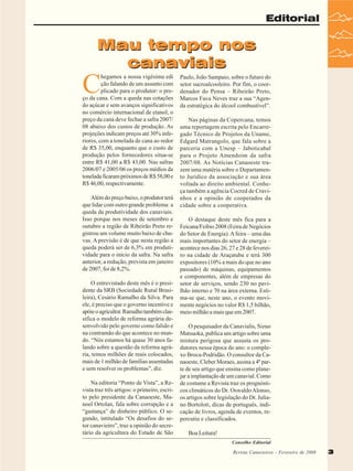 Editorial

Mau tempo nos
canaviais

C

hegamos a nossa vigésima edi
ção falando de um assunto com
plicado para o produtor: o preço da cana. Com a queda nas cotações
do açúcar e sem avanços significativos
no comércio internacional de etanol, o
preço da cana deve fechar a safra 2007/
08 abaixo dos custos de produção. As
projeções indicam preços até 30% inferiores, com a tonelada de cana ao redor
de R$ 35,00, enquanto que o custo de
produção pelos fornecedores situa-se
entre R$ 41,00 a R$ 43,00. Nas safras
2006/07 e 2005/06 os preços médios da
tonelada ficaram próximos de R$ 58,00 e
R$ 46,00, respectivamente.
Além do preço baixo, o produtor terá
que lidar com outro grande problema: a
queda da produtividade dos canaviais.
Isso porque nos meses de setembro e
outubro a região de Ribeirão Preto registrou um volume muito baixo de chuvas. A previsão é de que nesta região a
queda poderá ser de 6,3% em produtividade para o início da safra. Na safra
anterior, a redução, prevista em janeiro
de 2007, foi de 8,2%.
O entrevistado deste mês é o presidente da SRB (Sociedade Rural Brasileira), Cesário Ramalho da Silva. Para
ele, é preciso que o governo incentive e
apóie o agricultor. Ramalho também classifica o modelo de reforma agrária desenvolvido pelo governo como falido e
na contramão do que acontece no mundo. “Nós estamos há quase 30 anos falando sobre a questão da reforma agrária, temos milhões de reais colocados,
mais de 1 milhão de famílias assentadas
e sem resolver os problemas”, diz.
Na editoria “Ponto de Vista”, a Revista traz três artigos: o primeiro, escrito pelo presidente da Canaoeste, Manoel Ortolan, fala sobre corrupção e a
“gastança” de dinheiro público. O segundo, intitulado “Os desafios do setor canavieiro”, traz a opinião do secretário da agricultura do Estado de São

Paulo, João Sampaio, sobre o futuro do
setor sucroalcooleiro. Por fim, o coordenador do Pensa – Ribeirão Preto,
Marcos Fava Neves traz a sua “Agenda estratégica do álcool combustível”.
Nas páginas da Copercana, temos
uma reportagem escrita pelo Encarregado Técnico de Projetos da Uname,
Edgard Matrangolo, que fala sobre a
parceria com a Unesp – Jaboticabal
para o Projeto Amendoim da safra
2007/08. As Notícias Canaoeste trazem uma matéria sobre o Departamento Jurídico da associação e sua área
voltada ao direito ambiental. Conheça também a agência Cocred de Cravinhos e a opinião de cooperados da
cidade sobre a cooperativa.
O destaque deste mês fica para a
Feicana/Feibio 2008 (Feira de Negócios
do Setor de Energia). A feira – uma das
mais importantes do setor de energia –
acontece nos dias 26, 27 e 28 de fevereiro na cidade de Araçatuba e terá 300
expositores (10% a mais do que no ano
passado) de máquinas, equipamentos
e componentes, além de empresas do
setor de serviços, sendo 230 no pavilhão interno e 70 na área externa. Estima-se que, neste ano, o evento movimente negócios no valor R$ 1,5 bilhão,
meio milhão a mais que em 2007.
O pesquisador da Canavialis, Sizuo
Matsuoka, publica um artigo sobre uma
mistura perigosa que assusta os produtores nessa época do ano: o complexo Broca-Podridão. O consultor da Canaoeste, Cleber Moraes, assina a 4ª parte de seu artigo que ensina como planejar a implantação de um canavial. Como
de costume a Revista traz os prognósticos climáticos do Dr. Oswaldo Alonso,
os artigos sobre legislação do Dr. Juliano Bortoloti, dicas de português, indicação de livros, agenda de eventos, repercutiu e classificados.
Boa Leitura!
Conselho Editorial
Revista Canavieiros - Fevereiro dede 2008
Revista Canavieiros - Fevereiro 2008

3

 