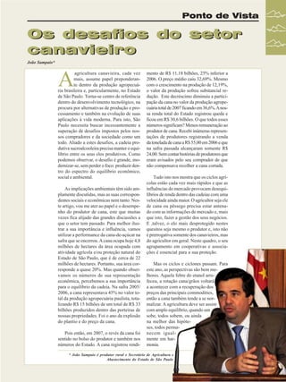 Ponto de Vista

Os desafios do setor
canavieiro
João Sampaio*

A

agricultura canavieira, cada vez
mais, assume papel preponderante dentro da produção agropecuária brasileira e, particularmente, no Estado
de São Paulo. Torna-se centro de referência
dentro do desenvolvimento tecnológico, na
procura por alternativas de produção e processamento e também na evolução de suas
aplicações à vida moderna. Para isto, São
Paulo necessita buscar incessantemente a
superação de desafios impostos pelos nossos compradores e da sociedade como um
todo. Aliado a estes desafios, a cadeia produtiva sucroalcooleira precisa manter o equilíbrio entre os seus elos produtivos. Como
podemos observar, o desafio é grande, modernizar-se, sem perder o foco: produzir dentro do espectro do equilíbrio econômico,
social e ambiental.
As implicações ambientais têm sido amplamente discutidas, mas as suas correspondentes sociais e econômicas nem tanto. Neste artigo, vou me ater ao papel e o desempenho do produtor de cana, este que muitas
vezes fica alijado das grandes discussões a
que o setor tem passado. Para melhor ilustrar a sua importância e influência, vamos
utilizar a performance da cana-de-açúcar na
safra que se encerrou. A cana ocupa hoje 4,8
milhões de hectares da área ocupada com
atividade agrícola e/ou proteção natural do
Estado de São Paulo, que é de cerca de 22
milhões de hectares. Portanto, sua área corresponde a quase 20%. Mas quando observamos os números de sua representação
econômica, percebemos a sua importância
para o equilíbrio da cadeia. Na safra 2005/
2006, a cana representava 45% no valor total da produção agropecuária paulista, totalizando R$ 15 bilhões de um total de R$ 33
bilhões produzidos dentro das porteiras de
nossas propriedades. Foi o ano da explosão
do plantio e do preço da cana.
Pois então, em 2007, o revés da cana foi
sentido no bolso do produtor e também nos
números do Estado. A cana registrou rendi-

mento de R$ 11,18 bilhões, 25% inferior a
2006. O preço médio caiu 32,69%. Mesmo
com o crescimento na produção de 12,19%,
o valor da produção sofreu substancial redução. Este decréscimo diminuiu a participação da cana no valor da produção agropecuária total de 2007 ficando em 36,6%. A nossa renda total do Estado registrou queda e
ficou em R$ 30,6 bilhões. O que todos esses
números significam? Menos remuneração ao
produtor de cana. Recebi inúmeras representações de produtores registrando a venda
da tonelada de cana a R$ 55,00 em 2006 e que
na safra passada alcançaram somente R$
24,00. Sem contar histórias de produtores que
eram avisados pelo seu comprador de que
não compensava recolher a cana cortada.
Tudo isto nos mostra que os ciclos agrícolas estão cada vez mais rápidos e que as
influências do mercado provocam desequilíbrios de renda dentro das cadeias com uma
velocidade ainda maior. O agricultor seja ele
de cana ou pêssego precisa estar antenado com as informações de mercado e, mais
que isto, fazer a gestão dos seus negócios.
E ,talvez, o elo mais desprotegido nestes
quesitos seja mesmo o produtor e, isto não
é prerrogativa somente dos canavieiros, mas
do agricultor em geral. Neste quadro, o seu
agrupamento em cooperativas e associações é essencial para a sua proteção.
Mas os ciclos e ciclones passam. Para
este ano, as perspectivas são bem melhores. Aquela febre do etanol arrefeceu, a rotação cana/grãos voltará
a acontecer com a recuperação dos
preços das principais commodities,
então a cana também tende a se normalizar. A agricultura deve ser assim
com amplo equilíbrio, quando um
sobe, todos sobem, ou ainda
na melhor das hipóteses, todos permanecem igualmente em harmonia.

* João Sampaio é produtor rural e Secretário de Agricultura e
Abastecimento do Estado de São Paulo
Revista Canavieiros - Fevereiro de 2008
Revista Canavieiros - Janeiro

9

 