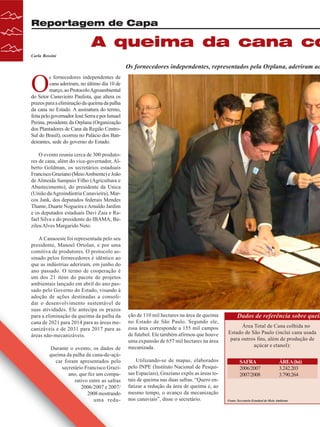 Reportagem de Capa

A queima da cana co
Carla Rossini

Os fornecedores independentes, representados pela Orplana, aderiram ao

O

s fornecedores independentes de
cana aderiram, no último dia 10 de
março, ao Protocolo Agroambiental
do Setor Canavieiro Paulista, que altera os
prazos para a eliminação da queima da palha
da cana no Estado. A assinatura do termo,
feita pelo governador José Serra e por Ismael
Perina, presidente da Orplana (Organização
dos Plantadores de Cana da Região CentroSul do Brasil), ocorreu no Palácio dos Bandeirantes, sede do governo do Estado.
O evento reuniu cerca de 300 produtores de cana, além do vice-governador, Alberto Goldman, os secretários estaduais
Francisco Graziano (Meio Ambiente) e João
de Almeida Sampaio Filho (Agricultura e
Abastecimento), do presidente da Unica
(União da Agroindústria Canavieira), Marcos Jank, dos deputados federais Mendes
Thame, Duarte Nogueira e Arnaldo Jardim
e os deputados estaduais Davi Zaia e Rafael Silva e do presidente do IBAMA, Bazileu Alves Margarido Neto.
A Canaoeste foi representada pelo seu
presidente, Manoel Ortolan, e por uma
comitiva de produtores. O protocolo assinado pelos fornecedores é idêntico ao
que as indústrias aderiram, em junho do
ano passado. O termo de cooperação é
um dos 21 itens do pacote de projetos
ambientais lançado em abril do ano passado pelo Governo do Estado, visando à
adoção de ações destinadas a consolidar o desenvolvimento sustentável de
suas atividades. Ele antecipa os prazos
para a eliminação da queima da palha da
cana de 2021 para 2014 para as áreas mecanizáveis e de 2031 para 2017 para as
áreas não-mecanizáveis.
Durante o evento, os dados de
queima da palha da cana-de-açúcar foram apresentados pelo
secretário Francisco Graziano, que fez um comparativo entre as safras
2006/2007 e 2007/
2008 mostrando
uma redu-

20

Revista Canavieiros - Março de 2008

ção de 110 mil hectares na área de queima
no Estado de São Paulo. Segundo ele,
essa área corresponde a 155 mil campos
de futebol. Ele também afirmou que houve
uma expansão de 657 mil hectares na área
mecanizada.
Utilizando-se de mapas, elaborados
pelo INPE (Instituto Nacional de Pesquisas Espaciais), Graziano expôs as áreas totais de queima nas duas safras. “Quero enfatizar a redução da área de queima e, ao
mesmo tempo, o avanço da mecanização
nos canaviais”, disse o secretário.

Dados de referência sobre queim
Área Total de Cana colhida no
Estado de São Paulo (inclui cana usada
para outros fins, além de produção de
açúcar e etanol):
SAFRA
2006/2007
2007/2008

ÁREA (há)
3.242.203
3.790.264

Fonte: Secretaria Estadual do Meio Ambiente

 