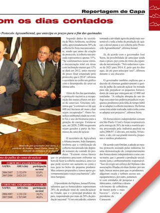 Reportagem de Capa

om os dias contados

o Protocolo Agroambiental, que antecipa os prazos para o fim das queimadas
Segundo dados da secretária de Meio Ambiente, na última
safra, aproximadamente 50% da
colheita foi feita mecanicamente, sendo que antes da criação
do protocolo, a colheita mecanizada representava apenas 35%.
“Se continuarmos nesse ritmo,
a mecanização total em áreas
com inclinação menor que 12%
se dará em 2012, antes mesmo
do prazo final estipulado pelo
protocolo, que é 2014”, afirmou
o secretário ao exibir um gráfico
com o desempenho do setor na
última safra.
Além do fim das queimadas,
o protocolo incentiva a recuperação das matas ciliares em áreas de canaviais. Graziano salientou que “a estimativa é de que
600 mil hectares de mata ciliar
sejam recuperados”. Outro benefício ambiental citado no evento foi o uso da biomassa para a
geração de energia. Estima-se
que, até 2020, 2.000 megawatts
sejam gerados a partir da biomassa da cana-de-açúcar.

O secretário de Agricultura
e Abastecimento, João Sampaio,
lembrou que a viabilização da
Observado pelo governador José Serra, o
colheita mecanizada não depenpresidente da Orplana, Ismael Perina Júnior, no
momento da assinatura do protocolo
de somente da vontade do produtor. “Existem vários fatores
que os produtores precisam enfrentar na
ma da palha de cana-de-açúcar
hora de fazer a colheita mecânica, uma vez
CORTE DE CANA QUEIMADA:
que pode ocorrer um aumento no custo e
SAFRA
ÁREA (há)
participação
isso pesa no bolso do pequeno produtor.
no total
Mas estamos preparados e temos apoio go2006/2007 2.132.079
65,8%
vernamental para vencer essa barreira”, afir2007/2008 2.023.215
53,4%
mou Sampaio.
CORTEMECANIZADODECANACRUA:
SAFRA
ÁREA (há)
participação
no total
2006/2007 1.110.124
34,2%
2007/2008 1.767.049
46,6%

O presidente da Orplana, Ismael Perina,
salientou que os fornecedores representam
28% da produção total de cana-de-açúcar
no Estado, que é o principal produtor do
país, respondendo por mais de 50% da produção nacional. “Com esta adesão, estamos

tornando a atividade agrícola ainda mais sustentável e toda a linha de produção de açúcar e álcool passa a ser coberta pelo Protocolo Agroambiental”, afirmou Ismael.
Já, de acordo com o governador José
Serra, há possibilidade de antecipar ainda
mais o prazo, por conta do ritmo da expansão da mecanização. “Nós reduzimos o prazo de 2021 para 2014. E, pelo que foi dito
aqui, dá até para antecipar isso”, afirmou
durante o seu discurso.
O governador também explicou que a
decisão de eliminar gradativamente a queima da palha da cana-de-açúcar foi tomada
para não prejudicar os pequenos fornecedores de cana que entregam até 12.000 mil
toneladas. “A redução abrupta do uso do
fogo nos canaviais poderia prejudicar os pequenos produtores pela falta de tempo hábil
de se adaptar à colheita mecânica. Da forma
como está sendo realizada, todos terão como
se adaptar sem prejuízos”, afirmou Serra.
Os fornecedores independentes somam
em São Paulo 13 mil e foram responsáveis
pela entrega de 26% de toda a matéria-prima processada pela indústria paulista na
safra 2006/07. Cultivam, em média, 58 hectares, e são, em sua grande maioria, pequenos e médios produtores.
De acordo com Ortolan, a adesão ao mesmo protocolo assinado pelas indústrias foi
uma demonstração do comprometimento
dos fornecedores independentes a uma causa maior, que é garantir a produção socialmente justa e ambientalmente responsável.
“Isso irá exigir um esforço da Orplana e das
associações filiadas em duas frentes: por um
lado, buscar meios para que os produtores
adquiram escala e tenham acesso aos
equipamentos e, por outro, juntamente com entidades de pesquisa e
fabricantes, viabilizar o desenvolvimento de colhedoras
de menor porte e mais
baratas”, alerta o
presidente da
Canaoeste.
Revista Canavieiros - Março de 2008

21

 