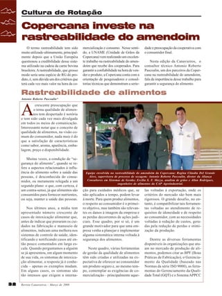 Cultura de Rotação

Copercana investe na
rastreabilidade do amendoim
O termo rastreabilidade tem sido
muito utilizado ultimamente, principalmente depois que a União Européia
questionou a credibilidade desse sistema utilizado na cadeia da carne bovina
brasileira. A rastreabilidade, que grosso
modo seria uma espécie de RG do produto, é, sem dúvida um dos critérios que
terá cada vez mais valor na hora da co-

mercialização e consumo. Nesse sentido, a UNAME (Unidade de Grãos da
Copercana) vem realizando um excelente trabalho na rastreabilidade do amendoim que recebe dos cooperados. Para
garantir a confiabilidade na hora de vender o produto, a Copercana conta com a
orientação de pesquisadores e consultorias técnicas que demonstram a serie-

dade e preocupação da cooperativa com
o consumidor final.
Nesta edição da Canavieiros, o
consultor técnico Antonio Roberto
Pascoalin, um dos parceiros da Copercana na rastreabilidade do amendoim,
fala da importância desse trabalho para
garantir a segurança do alimento.

Rastreabilidade de alimentos
Antonio Roberto Pascoalin*

A

crescente preocupação que
o tema qualidade de alimentos tem despertado é notória
e tem sido cada vez mais divulgada
em todos os meios de comunicação.
Interessante notar que o conceito de
qualidade de alimentos, na visão comum do consumidor, nada mais é do
que a satisfação de características
como sabor, aroma, aparência, embalagem, preço e disponibilidade.
Muitas vezes, a condição de “segurança do alimento”, quando se refere a aspectos relacionados à influência do alimento sobre a saúde das
pessoas, é desconhecida do consumidor, ou meramente relegada a um
segundo plano: o que, com certeza, é
um contra-senso, já que alimentos são
consumidos para fornecer nutrientes,
ou seja, manter a saúde das pessoas.
Nos últimos anos, a mídia tem
apresentado número crescente de
casos de intoxicação alimentar que,
antes de indicar que pioraram os cuidados na fabricação e manuseio de
alimentos, indicam uma melhora nos
sistemas de controle de saúde, identificando e notificando casos até então pouco comentados em larga escala. Quando perguntamos a alguém
se já apresentou, em algum momento
de sua vida, os sintomas de intoxicação alimentar, a resposta já é conhecida – apenas os exemplos mudam.
Em alguns casos, os sintomas são
tão intensos que exigem a interna-

32

Revista Canavieiros - Março de 2008

Equipe envolvida na rastreabilidade do amendoim da Copercana: Regina Cláudia Del Grande
Aires, supervisora de processo de secagem; Antonio Roberto Pascoalin, diretor da Aliança
Consultores em Sistemas de Gestão; Ercília S. F. Mazza, analista de grãos e Allan Rodrigues,
engenheiro de alimentos da CAP Agroindustrial.

ção para cuidados médicos que, se
não aplicados a tempo, podem levar
à morte. Para quem produz alimentos,
o respeito ao consumidor é o primeiro objetivo, mas também são relevantes os danos à imagem da empresa e
as perdas decorrentes de ações judiciais. Esse quadro, por si só, é um
grande motivador para que uma empresa venha a planejar e implementar
alguma sistemática interna voltada à
segurança dos alimentos.
Neste quadro, várias ferramentas
de gestão da qualidade de alimentos
têm sido criadas e utilizadas na expectativa de oferecer ao consumidor
um produto seguro e, ao mesmo tempo, contemplar as exigências de comercialização – principalmente aque-

las voltadas à exportação, onde os
critérios do mercado são bem mais
rigorosos. O grande desafio, no entanto, é compatibilizar tais ferramentas voltadas ao atendimento de requisitos de idoneidade e de respeito
ao consumidor, com as necessidades
voltadas à redução de custos, geradas pela redução de perdas e otimização da produção.
Dentre as diversas ferramentas
disponíveis às organizações que atuam no mercado de produção de alimentos, podemos citar as BPF (Boas
Práticas de Fabricação), o Gerenciamento da Qualidade (baseado nas
Normas da série ISO 9000), as ferramentas do Gerenciamento da Qualidade Total (GQT) e o Sistema APPCC

 