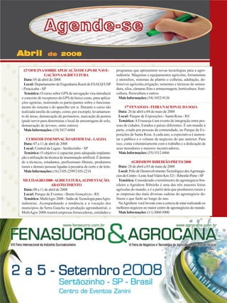 Agende-se
Abril

de 2008

12ª OFICINA SOBRE APLICAÇÃO DE GPS DE NAVEGAÇÃO NAAGRICULTURA
Data: 05 de abril de 2008
Local: Departamento de Engenharia Rural da ESALQ/USP
- Piracicaba - SP
Temática: O curso sobre GPS de navegação visa introduzir
o conceito de receptores de GPS de baixo custo, para aplicações agrárias, instruindo os participantes sobre o funcionamento do sistema e do aparelho em si. Durante o curso são
realizada tarefas de campo, como, por exemplo, levantamento de áreas, demarcação de perímetros, marcação de pontos
(pode servir para determinar o local de amostragem de solo,
demarcação de árvores, entre outros).
Mais Informações: (19) 3417-6604
CURSO DE INSEMINAÇÃOARTIFICIAL- LAGOA
Data: 07 a 11 de abril de 2008
Local: Central da Lagoa - Sertãozinho - SP
Temática: O objetivo é capacitar para adequada implantação e utilização da técnica de inseminação artificial. É destinado a técnicos, estudantes, profissionais liberais, produtores
rurais e demais pessoas ligadas à pecuária de corte e de leite.
Mais Informações: (16) 2105-2299/2105-2218
MULTIAGRO 2008 -AGRICULTURA, ALIMENTAÇÃO,
ABASTECIMENTO
Data: 08 a 11 de abril de 2008
Local: Parque de Eventos - Bento Gonçalves - RS
Temática: MultiAgro 2008 - Salão de Tecnologia para Agroindústrias. Acompanhando a tendência e a vocação dos
municípios da Serra Gaúcha na produção agroindustrial, o
MultiAgro 2008 reunirá empresas fornecedoras, entidades e

programas que apresentem novas tecnologias para a agroindústria. Máquinas e equipamentos agrícolas, ferramentas
e utensílios, sistemas de plantio e colheita, adubação, defensivos agrícolas,irrigação, sementes e técnicas de semeadura, silos, câmaras frias e armazenagem, horticultura, fruticultura, floricultura e outros.
Mais Informações: (54) 3452-9136
17ª FENASOJA - FEIRA NACIONAL DA SOJA
Data: 26 de abril a 04 de maio de 2008
Local: Parque de Exposições - Santa Rosa - RS
Temática: A Fenasoja é um evento de integração entre pessoas de cidades, Estados e países diferentes. É um mundo à
parte, criado por pessoas da comunidade, no Parque de Exposições de Santa Rosa. A cada ano, a expectativa é aumentar o público e o volume de negócios do ano anterior. Para
isso, conta voluntariamente com o trabalho e a dedicação de
seus moradores e maiores incentivadores.
Mais Informações: (55) 3512.6866
AGRISHOW RIBEIRÃO PRETO 2008
Data: 28 de abril a 03 de maio de 2008
Local: Pólo de Desenvolvimento Tecnológico dos Agronegócios do Centro - Leste Anel Viário Km 321 - Ribeirão Preto - SP
Temática: Considerado o termômetro do agronegócio brasileiro a Agrishow Ribeirão é uma das três maiores feiras
agrícolas do mundo, e é a partir dela que produtores rurais e
as empresas das mais diversas cadeias do agronegócio definem o que farão ao longo do ano.
Na Agrishow você investe com a certeza de estar realizando os
melhores negócios no maior centro de agronegócios do mundo.
Mais Informações: (11) 3060-5000

Revista Canavieiros - Março 2008
Revista Canavieiros - Fevereiro dede 2008

37

 