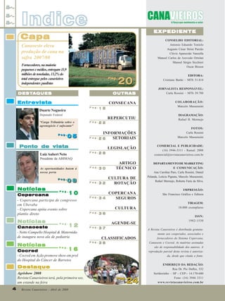 Indice

EXPEDIENTE

Capa

CONSELHO EDITORIAL:
Antonio Eduardo Tonielo
Augusto César Strini Paixão
Clóvis Aparecido Vanzella
Manoel Carlos de Azevedo Ortolan
Manoel Sérgio Sicchieri
Oscar Bisson

Canaoeste eleva
produção de cana na
safra 2007/08
Fornecedores, na maioria
pequenos e médios, entregam 11,9
milhões de toneladas, 13,2% do
total entregue pelos canavieiros
independentes paulistas

Pag.
Pag.

20

EDITORA:
Cristiane Barão – MTb 31.814
JORNALISTA RESPONSÁVEL:
Carla Rossini – MTb 39.788

DESTA
DESTA QUES

OUTRAS

Entrevista

CONSECANA

COLABORAÇÃO:
Marcelo Massensini

REPERCUTIU

DIAGRAMAÇÃO:
Rafael H. Mermejo

Pag.

Duarte Nogueira

15

Deputado Federal
“Carga Tributária sobre o
agronegócio é sufocante”
Pag.
Pag.

05

Pag.

22

INFORMAÇÕES
Pag.
SETORIAIS
26

Ponto de vista

FOTOS:
Carla Rossini
Marcelo Massensini

LEGISLAÇÃO

COMERCIAL E PUBLICIDADE:
(16) 3946-3311 - Ramal: 2008
comercial@revistacanavieiros.com.br
DEPARTAMENTO DE MARKETING
E COMUNICAÇÃO:
Ana Carolina Paro, Carla Rossini, Daniel
Pelanda, Letícia Pignata, Marcelo Massensini,
Rafael Mermejo, Roberta Faria da Silva.

Pag.

Luiz Aubert Neto

28

Pag.

30

ARTIGO
TÉCNICO

Pag.

32

CULTURA DE
ROTAÇÃO

Presidente da ABIMAQ
As oportunidades batem à
nossa porta
Pag.
Pag.

Notícias

08
08

Pag.

10

Copercana
- Copercana participa de congresso
em Uberaba
- Copercana apóia evento sobre
plantio direto

Notícias

12
Canaoeste
- Netto Campello Hospital & Maternidade inaugura nova ala de pediatria
Notícias

COPERCANA
Pag.
SEGUROS
34
CULTURA
Pag.

36

AGENDE-SE

Pag.

Pag.

37

Pag.

38

CLASSIFICADOS

16
Cocred
- Cocred em Ação promove show em prol
do Hospital do Câncer de Barretos
Pag.

Destaque
Agrishow 2008
Revista Canavieiros terá, pela primeira vez,
um estande na feira
4
4

Revista Canavieiros - Abril de 2008

Pag.
Pag.

24

IMPRESSÃO:
São Francisco Gráfica e Editora
TIRAGEM:
10.000 exemplares
ISSN:
1982-1530
A Revista Canavieiros é distribuída gratuitamente aos cooperados, associados e
fornecedores do Sistema Copercana,
Canaoeste e Cocred. As matérias assinadas
são de responsabilidade dos autores. A
reprodução parcial desta revista é autorizada, desde que citada a fonte.
ENDEREÇO DA REDAÇÃO:
Rua Dr. Pio Dufles, 532
Sertãozinho – SP - CEP:- 14.170-680
Fone: (16) 3946 3311
www.revistacanavieiros.com.br

 
