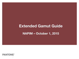 1
NAPIM – October 1, 2015
Extended Gamut Guide
 