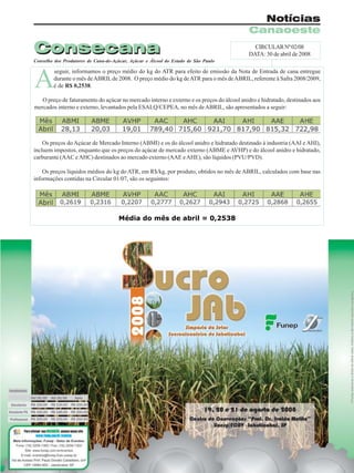 Notícias
Canaoeste

Consecana

CIRCULAR Nº 02/08
DATA: 30 de abril de 2008

Conselho dos Produtores de Cana-de-Açúcar, Açúcar e Álcool do Estado de São Paulo

A

seguir, informamos o preço médio do kg do ATR para efeito de emissão da Nota de Entrada de cana entregue
durante o mês de ABRIL de 2008. O preço médio do kg de ATR para o mês de ABRIL, referente à Safra 2008/2009,
é de R$ 0,2538.

O preço de faturamento do açúcar no mercado interno e externo e os preços do álcool anidro e hidratado, destinados aos
mercados interno e externo, levantados pela ESALQ/CEPEA, no mês de ABRIL, são apresentados a seguir:

Os preços do Açúcar de Mercado Interno (ABMI) e os do álcool anidro e hidratado destinado à industria (AAI e AHI),
incluem impostos, enquanto que os preços do açúcar de mercado externo (ABME e AVHP) e do álcool anidro e hidratado,
carburante (AAC e AHC) destinados ao mercado externo (AAE e AHE), são líquidos (PVU/PVD).
Os preços líquidos médios do kg do ATR, em R$/kg, por produto, obtidos no mês de ABRIL, calculados com base nas
informações contidas na Circular 01/07, são os seguintes:

Média do mês de abril = 0,2538

Revista Canavieiros - Maio de 2008

13

 