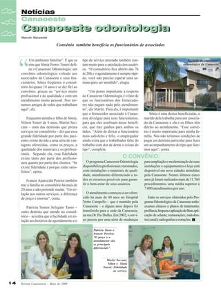 Notícias
Canaoeste

Canaoeste odontologia
Canaoeste odontologia
Marcelo Massensini

Convênio também beneficia os funcionários de associados

“

“

Um ambiente familiar”. É que as
sim que Sônia Torres Toneti define o Canaoeste Odontologia: um
convênio odontológico voltado aos
associados da Canaoeste e seus funcionários. Sônia freqüenta o consultório há quase 18 anos e se diz fiel ao
convênio, graças ao “serviço muito
profissional e de qualidade e com um
atendimento muito pessoal. Nos tornamos amigos de todos que trabalham
aqui”, diz.
Enquanto atendia o filho de Sônia,
Nilson Toneti de 9 anos, Marlei Seccani – uma das dentistas que presta
serviços no consultório – diz que essa
grande fidelidade por parte dos pacientes existe devido a uma série de vantagens oferecidas, como os preços, a
qualidade dos materiais e os profissionais. Segundo ela, essa fidelidade
existe tanto por parte dos profissionais quanto por parte dos clientes. “Se
existe fidelidade é porque estão satisfeitos”, opina.
Ivanete Aparecida Pereira também
traz a família no consultório há mais de
20 anos e não pretende mudar. “Em relação aos outros serviços, a diferença
de preço é enorme”, conta.
Patrícia Soares Selegato Tasso –
outra dentista que atende no consultório – acredita que a facilidade em relação aos horários de agendamento e o

tipo de serviço prestado também contam muito para a satisfação dos usuários. “O consultório fica aberto das 7h
às 20h e o agendamento é sempre rápido, você não precisa esperar uma semana para ser atendido”, elogia.
“Um ponto importante a respeito
do Canaoeste Odontologia é o fato de
que os funcionários dos fornecedores não pagam nada pelo atendimento”, diz Marlei. Para ela, é importante
que o fornecedor associado à Canaoeste divulgue para seus funcionários,
para que eles usufruam desse benefício, que traz ganhos para ambos os
lados. “Além de deixar o funcionário
mais satisfeito e feliz, o empregador
ainda evita que o trabalhador falte do
trabalho com dor de dente e coisas do
tipo”, completa.

O atendimento começou a ser oferecido há mais de 40 anos no Hospital
Netto Campello – que é mantido pela
Canaoeste – e alguns anos depois foi
transferido para a sede da Canaoeste,
na rua Dr. Pio Dufles. Em 2002, o serviço passou por uma série de mudanças

Marlei Seccani,
Nilton e Sônia
Toneti: Fidelidade
ao serviço.

Revista Canavieiros - Maio de 2008

Sônia é uma destas beneficiadas, o
marido dela trabalha para um associado da Canaoeste e ela e os filhos têm
direito ao atendimento. “Esse convênio é muito importante para minha família. Nós não teríamos condições de
pagar um dentista particular para fazer
um acompanhamento do tipo que fazemos aqui”, conta.

O CONVÊNIO:
O programa Canaoeste Odontologia
disponibiliza profissionais renomados,
com instalações e materiais de qualidade, atendimento diferenciado e todos os recursos possíveis para garantir o bem-estar de seus usuários.

Patrícia Tasso e
Ivanete Pereira:
“O preço e o
atendimento são
os principais
diferenciais”.

14

Fachada do consultório
odontológico da Canaoeste

para ampliação e modernização de suas
instalações e equipamentos e hoje está
disponível em nove cidades atendidas
pela Canaoeste. Nestes últimos cinco
anos já foram realizados mais de 31.760
procedimentos, uma média superior a
7.000 atendimentos por ano.
Entre os serviços oferecidos pelo Programa Odontológico da Canaoeste estão:
exames clínicos e planos de tratamento;
profilaxia, limpeza e aplicação de flúor, aplicação de selante; restaurações; endodontia (canal); radiografias e extrações.

 