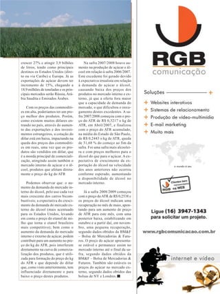 crescer 27% e atingir 3,9 bilhões
de litros, tendo como principais
destinos os Estados Unidos (direto ou via Caribe) e Europa. Já as
exportações de açúcar devem ter
incremento de 15%, chegando a
18,9 milhões de toneladas e os principais mercados serão Rússia, Arábia Saudita e Emirados Árabes.
Com os preços das commodities em alta, poderíamos ter um preço melhor dos produtos. Porém,
como existem muitos dólares entrando no país, através do aumento das exportações e dos investimentos estrangeiros, a cotação do
dólar está em baixa, impactando na
queda dos preços das commodities em reais, uma vez que os produtos são vendidos em dólar, que
é a moeda principal de comercialização, atingindo assim também o
mercado interno de açúcar e o álcool, produtos que afetam diretamente o preço do kg do ATR
Podemos observar que: o aumento da demanda do mercado interno do álcool, pelo uso cada vez
mais crescente dos carros bicombustíveis; a expectativa do crescimento da demanda do mercado externo do álcool (mais acentuado
para os Estados Unidos, levando
em conta o preço do etanol de milho que torna o etanol brasileiro
mais competitivo); bem como o
aumento da demanda do mercado
interno e externo de açúcar, podem
contribuir para um aumento no preço do kg do ATR, pois interferem
diretamente na curva de comercialização dos produtos, que é utilizada para formação do preço do kg
do ATR e que depende do dólar
que, como visto anteriormente, tem
influenciado diretamente e para
baixo o preço destes produtos.

Na safra 2007/2008 houve aumento na produção de açúcar e álcool em relação à safra 2006/2007.
Este excedente foi gerado devido
à expectativa irrealista em relação
à demanda de açúcar e álcool,
causando baixa dos preços dos
produtos no mercado interno e externo, já que a oferta fora maior
que a capacidade de demanda do
mercado, o que dificultou o enxugamento destes excedentes. A safra 2007/2008 começou com o preço do ATR de R$ 0,3217 o kg de
ATR, em Abril/2007, e finalizou
com o preço do ATR acumulado,
na média do Estado de São Paulo,
de R$ 0,2443 o kg de ATR, queda
de 31,68 % do começo ao fim da
safra. Foi uma safra mais alcooleira e com preços melhores para o
àlcool do que para o açúcar. A expectativa de crescimento da exportação do álcool na velocidade
dos anos anteriores não ocorreu
conforme esperado, aumentando
a disponibilidade de álcool no
mercado interno.
Já a safra 2008/2009 começou
com o preço do ATR de R$ 0,2538 e
os preços do álcool indicam uma
recuperação no mês de maio, apontando para um aumento de preço
de ATR para este mês, com uma
posterior baixa, estabilizando em
outubro e a partir daí, em novembro, uma pequena recuperação,
segundo dados obtidos da BM&F
– Bolsa de Mercadorias & Futuros. O preço do açúcar apresentase estável e permanece assim no
mercado interno até o final da safra, segundo dados obtidos da
BM&F – Bolsa de Mercadorias &
Futuros. Também são estáveis os
preços do açúcar no mercado externo, segundo dados obtidos das
bolsas de NY e Londres.
Revista Canavieiros - Maio de 2008

33

 