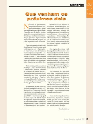Editorial

Que venham os
próximos dois

N

ão é todo dia que uma revista especializada em um setor,
como a Canavieiros é, consegue completar dois anos de circulação.
Foram dois anos de desafios constantes, porém extremamente prazerosos.
Desafios que resultaram em um trabalho que, para nossa alegria, tem sido
elogiado e reconhecido por quem nos
é mais importante: nossos leitores fiéis.
Para comemorar nosso aniversário, a Revista Canavieiros traz uma
edição especial para o Agronegócios Copercana, a feira de negócios
exclusiva para os cooperados e associados do sistema Copercana, Canaoeste e Cocred. A Canavieiros será
a única revista a circular na feira, uma
ótima oportunidade para nossos parceiros chegarem ao seu público alvo.
Junto com a experiência vieram as
mudanças. Com a incorporação da
Credpauli e da Copervam, o número
de cooperados do sistema cresceu e,
a partir deste mês, a tiragem da Revista aumentou para 10 mil exemplares
mensais. Ou seja, agora a Canavieiros chegará à casa de 3 mil produtores a mais do que antes, abrangendo,
no total, quase 50 mil leitores.
A reportagem de capa traz os esforços e as expectativas para o IV
Agronegócios Copercana. Com 60
expositores, os organizadores esperam que o número de visitantes chegue a 4.000 e o faturamento seja igual
ou maior do que o de 2007. O diretor
da Copercana, Pedro Esrael Bighetti,
dá uma entrevista sobre o cenário atual da agricultura e o que a cooperativa planejou de novo para este ano.

O embaixador e ex-ministro da
Economia, Rubens Ricupero, é o
entrevistado desta edição. Ele comentou importantes assuntos discutidos atualmente, como a inflação
dos alimentos, a importância da
Amazônia e o futuro da água. No
"Ponto de Vista" duas das lideranças do setor sucroalcooleiro da região - Ismael Perina Junior e Manoel Ortolan - opinam a respeito de
questões atuais.
Nas páginas do sistema você,
leitor, poderá conhecer: a nova instalação do Laboratório de Análises
de Solo da Copercana e Canaoeste,
as obras para construção do biodigestor da Uname e a filial da Canaoeste Odontologia em Severínia. O
destaque deste mês vai para os investimentos dos organizadores
para fazer da Fenasucro & Agrocana as melhores feiras do Brasil.
Para completar, a Canavieiros
traz, ainda, o balanço da Conab no
Culturas de Rotação, um artigo técnico do Assistente de Controle
Agrícola da Canaoeste, Thiago de
Andrade Silva, sobre o preço do
ATR, os prognósticos climáticos do
Dr. Oswaldo Alonso, o artigo jurídico do Dr. Juliano Bortoloti, dicas de
português, indicação de livros,
agenda de eventos, repercutiu, classificados e muito mais.
Nosso muito obrigado por ler a
Canavieiros. Esperamos, sinceramente, que para vocês seja tão prazeroso ler a revista como é, para nós,
produzi-la. E que venham mais muitos anos de muitos desafios.
Conselho Editorial

Revista Canavieiros Junho de 2008
Revista Canavieiros -- Junho de 2008

3

 