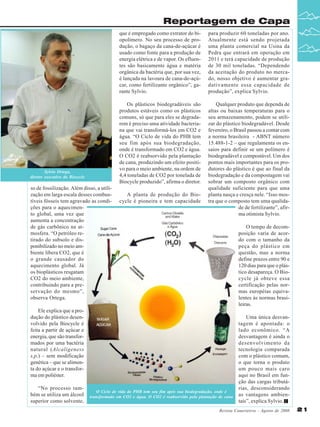 Reportagem de Capa
que é empregado como extrator do biopolímero. No seu processo de produção, o bagaço da cana-de-açúcar é
usado como fonte para a produção de
energia elétrica e de vapor. Os efluentes são basicamente água e matéria
orgânica da bactéria que, por sua vez,
é lançada na lavoura de cana-de-açúcar, como fertilizante orgânico”, garante Sylvio.
Os plásticos biodegradáveis são
produtos estáveis como os plásticos
comuns, só que para eles se degradarem é preciso uma atividade bacteriana que vai transformá-los em CO2 e
água. “O Ciclo de vida do PHB tem
seu fim após sua biodegradação,
onde é transformado em CO2 e água.
O CO2 é reabsorvido pela plantação
de cana, produzindo um efeito positivo para o meio ambiente, na ordem de
4,4 toneladas de CO2 por tonelada de
Biocycle produzido”, afirma o diretor.

Sylvio Ortega,
diretor executivo da Biocycle

so de fossilização. Além disso, a utilização em larga escala desses combustíveis fósseis tem agravado as condições para o aquecimento global, uma vez que
aumenta a concentração
de gás carbônico na atmosfera. “O petróleo retirado do subsolo e disponibilizado no meio ambiente libera CO2, que é
o grande causador do
aquecimento global. Já
os bioplásticos resgatam
CO2 do meio ambiente,
contribuindo para a preservação do mesmo”,
observa Ortega.

para produzir 60 toneladas por ano.
Atualmente está sendo projetada
uma planta comercial na Usina da
Pedra que entrará em operação em
2011 e terá capacidade de produção
de 30 mil toneladas. “Dependendo
da aceitação do produto no mercado, nosso objetivo é aumentar gradativamente essa capacidade de
produção”, explica Sylvio.
Qualquer produto que dependa de
altas ou baixas temperaturas para o
seu armazenamento, podem se utilizar do plástico biodegradável. Desde
fevereiro, o Brasil passou a contar com
a norma brasileira - ABNT número
15.488-1-2 – que regulamenta os ensaios para definir se um polímero é
biodegradável e compostável. Um dos
pontos mais importantes para os produtores do plástico é que ao final da
biodegradação e da compostagem vai
sobrar um composto orgânico com
qualidade suficiente para que uma
planta nasça e cresça nele. “Isso mostra que o composto tem uma qualidade de fertilizante”, afirma otimista Sylvio.

A planta de produção do Biocycle é pioneira e tem capacidade

O tempo de decomposição varia de acordo com o tamanho da
peça do plástico em
questão, mas a norma
define prazos entre 90 e
120 dias para que o plástico desapareça. O Biocycle já obteve essa
certificação pelas normas européias equivalentes às normas brasileiras.

Ele explica que a produção do plástico desenvolvido pela Biocycle é
feita a partir de açúcar e
energia, que são transformados por uma bactéria
natural (Alcaligeness
s.p.) – sem modificação
genética – que se alimenta do açúcar e o transforma em poliéster.
“No processo também se utiliza um álcool
superior como solvente,

O Ciclo de vida do PHB tem seu fim após sua biodegradação, onde é
transformado em CO2 e água. O CO2 é reabsorvido pela plantação de cana

Uma única desvantagem é apontada: o
lado econômico. “A
desvantagem é ainda o
desenvolvimento da
tecnologia comparada
com o plástico comum,
o que torna o produto
um pouco mais caro
aqui no Brasil em função das cargas tributárias, desconsiderando
as vantagens ambientais”, explica Sylvio.

Revista Canavieiros - Agosto de 2008

21

 