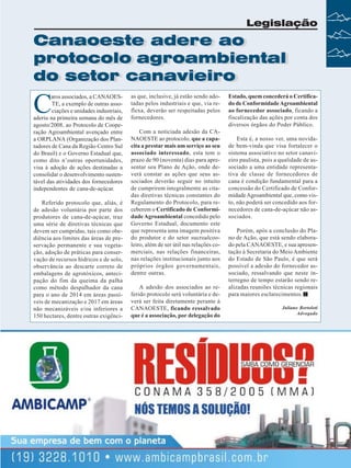 Legislação

Canaoeste adere ao
Canaoeste adere ao
protocolo agroambiental
protocolo agroambiental
do setor canavieiro
do setor canavieiro

C

aros associados, a CANAOESTE, a exemplo de outras associações e unidades industriais,
aderiu na primeira semana do mês de
agosto/2008, ao Protocolo de Cooperação Agroambiental avençado entre
a ORPLANA (Organização dos Plantadores de Cana da Região Centro Sul
do Brasil) e o Governo Estadual que,
como dito n’outras oportunidades,
visa à adoção de ações destinadas a
consolidar o desenvolvimento sustentável das atividades dos fornecedores
independentes de cana-de-açúcar.
Referido protocolo que, aliás, é
de adesão voluntária por parte dos
produtores de cana-de-açúcar, traz
uma série de diretivas técnicas que
devem ser cumpridas, tais como obediência aos limites das áreas de preservação permanente e sua vegetação, adoção de práticas para conservação de recursos hídricos e de solo,
observância ao descarte correto de
embalagens de agrotóxicos, antecipação do fim da queima da palha
como método despalhador da cana
para o ano de 2014 em áreas passíveis de mecanização e 2017 em áreas
não mecanizáveis e/ou inferiores a
150 hectares, dentre outras exigênci-

as que, inclusive, já estão sendo adotadas pelos industriais e que, via reflexa, deverão ser respeitadas pelos
fornecedores.
Com a noticiada adesão da CANAOESTE ao protocolo, que a capacita a prestar mais um serviço ao seu
associado interessado, esta tem o
prazo de 90 (noventa) dias para apresentar seu Plano de Ação, onde deverá constar as ações que seus associados deverão seguir no intuito
de cumprirem integralmente as citadas diretivas técnicas constantes do
Regulamento do Protocolo, para receberem o Certificado de Conformidade Agroambiental concedido pelo
Governo Estadual, documento este
que representa uma imagem positiva
do produtor e do setor sucroalcooleiro, além de ser útil nas relações comerciais, nas relações financeiras,
nas relações institucionais junto aos
próprios órgãos governamentais,
dentre outras.
A adesão dos associados ao referido protocolo será voluntária e deverá ser feita diretamente perante à
CANAOESTE, ficando ressalvado
que é a associação, por delegação do

Estado, quem concederá o Certificado de Conformidade Agroambiental
ao fornecedor associado, ficando a
fiscalização das ações por conta dos
diversos órgãos do Poder Público.
Esta é, a nosso ver, uma novidade bem-vinda que visa fortalecer o
sistema associativo no setor canavieiro paulista, pois a qualidade de associado a uma entidade representativa de classe de fornecedores de
cana é condição fundamental para a
concessão do Certificado de Conformidade Agroambiental que, como visto, não poderá ser concedido aos fornecedores de cana-de-açúcar não associados.
Porém, após a conclusão do Plano de Ação, que está sendo elaborado pela CANAOESTE, e sua apresentação à Secretaria do Meio Ambiente
do Estado de São Paulo, é que será
possível a adesão do fornecedor associado, ressalvando que neste interregno de tempo estarão sendo realizadas reuniões técnicas regionais
para maiores esclarecimentos.
Juliano Bortoloti
Advogado

Revista Canavieiros - Agosto de 2008

31

 