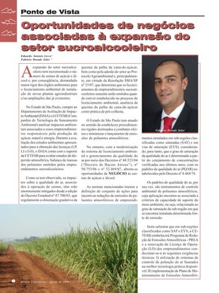 Ponto de Vista

Oportunidades de negócios
associadas à expansão do
setor sucroalcooleiro
Eduardo Antonio Licco¹
Fabricio Dorado Soler ²

A

expansão do setor sucroalcooleiro tem incrementado o número de usinas de açúcar e álcool e, por conseqüência, demandado
maior rigor dos órgãos ambientais para
o licenciamento ambiental de instalação de novas plantas agroindustriais
e/ou ampliações das já existentes.
No Estado de São Paulo, cumpre ao
Departamento de Avaliação de Impacto Ambiental (DAIA) e à CETESB (Companhia de Tecnologia de Saneamento
Ambiental) analisar impactos ambientais associados a esses empreendimentos responsáveis pela produção de
açúcar, etanol e energia. Durante a avaliação dos estudos ambientais apresentados para a obtenção das licenças (LP,
LI e LO), o DAIA conta com o suporte
da CETESB para avaliar estudos de dispersão atmosférica, balanço de massas
dos poluentes emitidos pelos empreendimentos sucroalcooleiros.
Como se tem observado, os impactos sobre a qualidade do ar, associados à operação de usinas, têm sido
enormemente mitigados desde a edição
do Decreto Estadual nº 47.700/03, que
regulamenta a eliminação gradativa da

queima da palha da cana-de-açúcar,
bem como pela adesão do setor ao Protocolo Agroambiental e, principalmente, em virtude da Resolução SMA/SP
nº 33/07, que determina que os licenciamentos de empreendimentos sucroalcooleiros somente serão emitidos quando estiver estabelecido no processo de
licenciamento ambiental, ausência da
queima da palha da cana-de-açúcar
como prática de pré-colheita.
O Estado de São Paulo tem atuado
no sentido de estabelecer procedimentos rígidos destinados a combater efeitos e minimizar o lançamento de emissões de poluentes atmosféricos.
No entanto, com a modernização
do sistema de licenciamento ambiental e gerenciamento da qualidade do
ar por meio dos Decretos nº 48.523/04
(“Decreto de Bacias Aéreas”), nº
50.753/06 e nº 52.469/07, abrem-se
oportunidades de NEGÓCIO às usinas de açúcar e álcool.
As normas mencionadas trazem a
definição de conjunto de ações para
incentivar reduções de emissões de poluentes atmosféricos de empreendi-

Fabricio Dorado Soler

mentos instalados em sub-regiões classificadas como saturadas (SAT) e em
vias de saturação (EVS), considerando, para tanto, que o grau de saturação
da qualidade do ar é determinado a partir do cotejamento de concentrações
verificadas nos últimos anos, com os
padrões de qualidade do ar (PQAR) estabelecidos pelo Decreto nº 8.468/76.
Os padrões de qualidade do ar, por
sua vez, são instrumentos de controle
ambiental de poluentes atmosféricos,
cuja aplicação encontra-se associada a
critérios de capacidade de suporte do
meio ambiente, ou seja, relacionada ao
grau de saturação da sub-região em que
se encontra instalada determinada fonte de emissão.
Insta salientar que em sub-regiões
classificadas como SAT e EVS, a CETESB estabelecerá Programa de Redução de Emissões Atmosféricas - PREA
e a renovação da Licença de Operação (LO) dos empreendimentos condicionar-se-á às seguintes exigências
técnicas: I) utilização de sistemas de
controle de poluição do ar baseados
na melhor tecnologia prática disponível; II) implementação de Plano de Monitoramento de Emissões Atmosféri-

8

Revista Canavieiros - Agosto de 2008

 