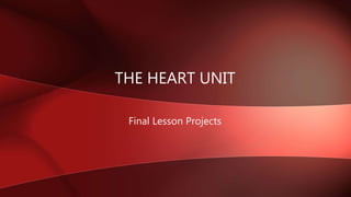Final Lesson Projects
THE HEART UNIT
 