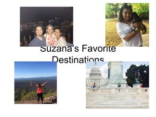Suzana’s Favorite
Destinations
 
