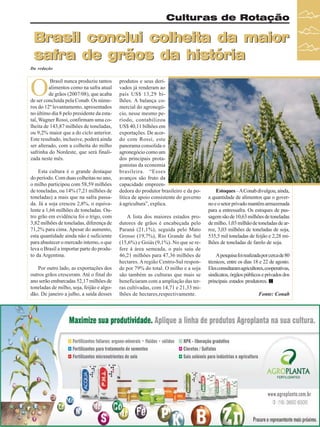 Culturas de Rotação

Brasil conclui colheita da maior
safra de grãos da história
Da redação

O

Brasil nunca produziu tantos
alimentos como na safra atual
de grãos (2007/08), que acaba
de ser concluída pela Conab. Os números do 12º levantamento, apresentados
no último dia 8 pelo presidente da estatal, Wagner Rossi, confirmam uma colheita de 143,87 milhões de toneladas,
ou 9,2% maior que a do ciclo anterior.
Este resultado, inclusive, poderá ainda
ser alterado, com a colheita do milho
safrinha do Nordeste, que será finalizada neste mês.
Esta cultura é o grande destaque
do período. Com duas colheitas no ano,
o milho participou com 58,59 milhões
de toneladas, ou 14% (7,21 milhões de
toneladas) a mais que na safra passada. Já a soja cresceu 2,8%, o equivalente a 1,66 milhões de toneladas. Outro grão em evidência foi o trigo, com
3,82 milhões de toneladas, diferença de
71,2% para cima. Apesar do aumento,
esta quantidade ainda não é suficiente
para abastecer o mercado interno, o que
leva o Brasil a importar parte do produto da Argentina.
Por outro lado, as exportações dos
outros grãos cresceram. Até o final do
ano serão embarcadas 52,17 milhões de
toneladas de milho, soja, feijão e algodão. De janeiro a julho, a saída desses

produtos e seus derivados já renderam ao
país US$ 13,29 bilhões. A balança comercial do agronegócio, nesse mesmo período, contabilizou
US$ 40,11 bilhões em
exportações. De acordo com Rossi, este
panorama consolida o
agronegócio como um
dos principais protagonistas da economia
brasileira. “Esses
avanços são fruto da
capacidade empreendedora do produtor brasileiro e da política de apoio consistente do governo
à agricultura”, explica.
A lista dos maiores estados produtores de grãos é encabeçada pelo
Paraná (21,1%), seguida pelo Mato
Grosso (19,7%), Rio Grande do Sul
(15,6%) e Goiás (9,1%). No que se refere à área semeada, o país saiu de
46,21 milhões para 47,36 milhões de
hectares. A região Centro-Sul responde por 79% do total. O milho e a soja
são também as culturas que mais se
beneficiaram com a ampliação das terras cultivadas, com 14,71 e 21,33 milhões de hectares,respectivamente.

Estoques – A Conab divulgou, ainda,
a quantidade de alimentos que o governo e o setor privado mantêm armazenada
para a entressafra. Os estoques de passagem são de 10,63 milhões de toneladas
de milho, 1,03 milhão de toneladas de arroz, 3,03 milhões de toneladas de soja,
535,5 mil toneladas de feijão e 2,28 milhões de toneladas de farelo de soja.
A pesquisa foi realizada por cerca de 80
técnicos, entre os dias 18 e 22 de agosto.
Eles consultaram agricultores, cooperativas,
sindicatos, órgãos públicos e privados dos
principais estados produtores.
Fonte: Conab

Revista Canavieiros - Setembro de 2008

35

 