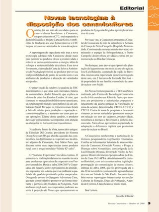 Editorial

Novas tecnologias à
disposição dos canavicultores

O

utubro foi um mês de novidades para os
canavicultores brasileiros: a Canaoeste,
em parceria com o CTC, está mapeando e
disponibilizando o projeto Carta de Solos e Ambientes de Produção aos seus fornecedores e o CTC
lançou três novas variedades de cana-de-açúcar.
A reportagem de capa deste mês traz a nova
tecnologia adotada pela Canaoeste desde maio
para permitir ao produtor elevar a produtividade e
reduzir os custos com insumos e energia, além de
reforçar a sustentabilidade da cultura. Essa nova
ferramenta, chamada de Carta de Solos e Ambientes de Produção permitirá ao produtor prever sua
real possibilidade de ganho de acordo com o seu
ambiente de produção e alocação de variedades
adequadas.
O entrevistado de outubro é o analista da TBC
Investimentos e que atua com mercados futuros
de commodities, André Paloschi, que explica os
efeitos da crise dos Estados Unidos. A crise, que
começou no mercado imobiliário norte-americano,
se espalhou pelo mundo e seus reflexos já são sentidos no Brasil. Por aqui, os primeiros sinais foram
a falta de crédito para produção e exportação e,
como conseqüência, o aumento nas taxas para essas operações. Diante desse cenário, o produtor
deve agir com cautela e acompanhar com atenção
as alterações no horizonte macroeconômico.
Na editoria Ponto de Vista, temos dois artigos:
de Edivaldo Del Grande, presidente do Sistema
Ocesp/Sescoop-SP, que aborda a questão das commodities, dos fertilizantes e cooperativas e do diretor adjunto da Canaoeste, José Mário Paro, que
discorre sobre suas experiências como produtor
rural, com o artigo intitulado “Minha 42ª safra”.
O “Notícias Copercana” traz dois eventos. O
primeiro é a realização da terceira reunião técnica
para produtores e parceiros da cooperativa no Projeto Amendoim. Desde a safra 2006/2007 a Copercana, em parceria com 42 produtores de amendoim, implantou um sistema que visa melhorar a qualidade do produto produzido pelos cooperados.
O segundo evento é o Syngenta Adventure Cana,
que tem como objetivo promover de forma itinerante o portfólio de produtos da Syngenta. Num
ambiente high-tech, os cooperados puderam assistir à projeção de filmes que apresentaram os

produtos da Syngenta dirigidos à proteção de cultivo da cana.
Por suas vez, a Canaoeste apresenta a Circular do Consecana do mês de setembro e a Semana
da Criança do Netto Campello Hospital e Maternidade. Continuando em seu caminho inovador, otimizando o espaço da Brinquedoteca, o Netto
Campello desenvolveu atividades extras em comemoração ao Dia das Crianças.
No destaque, para provar que é possível a plantação de leguminosas em meio a cana-de-açúcar,
José Luís Balardin, cooperado da região de Barrinha, iniciou uma experiência pioneira em agosto
deste ano, em 2 hectares da Fazenda São José –
de propriedade de sua família: o consórcio de canade-açúcar com feijão.
Em Novas Tecnologias está o CTC Cana Show
realizado pelo Centro de Tecnologia Canavieira
no dia 14 de outubro em Ribeirão Preto, que mostrou aos produtores e autoridades presentes o
lançamento da quarta geração de variedades de
cana-de-açúcar, denominadas CTC16, CTC17 e
CTC18. Frutos de anos de pesquisas e desenvolvimento, as novas variedades prometem avanços
em relação ao teor de sacarose, produtividade,
resistência a doenças e favorecem a colheita mecanizada. Além disso, apresentam capacidade de
adaptação a diferentes regiões que produzem
cana-de-açúcar no Brasil.
A Canavieiros também traz a participação de
técnicos, pesquisadores e agrônomos renomados.
Confira as Informações Setoriais do assessor técnico da Canaoeste, Oswaldo Alonso; o Pragas e
Doenças sobre Nematóides, com artigo de Leila
Luci Dinardo Miranda, diretora do Núcleo de Pesquisa e Desenvolvimento e pesquisadora do Centro de Cana IAC/APTA. Ainda temos o Dr. Juliano Bortoloti, com três assuntos sobre legislação:
prorrogação da comunicação de matas ciliares;
entrega do ADA 2008, que foi prorrogada até o
dia 30 de novembro e zoneamento agroambiental
da cana no Estado de São Paulo. Encontre também outras reportagens interessantes nas seções
Culturas de Rotação, Dicas de Português, Agenda de Eventos, Classificados e muito mais.
Boa Leitura.
Conselho Editorial

Revista Canavieiros Outubro de 2008
Revista Canavieiros -- Outubro de 2008

3
3

 