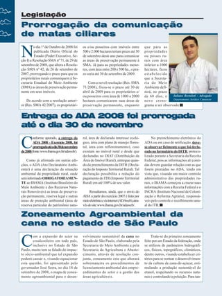 Legislação

Prorrogação da comunicação
de matas ciliares

N

o dia 1º de Outubro de 2008 foi
publicada Diário Oficial do
Estado (Poder Executivo, Seção I) a Resolução SMA nº 71, de 29 de
setembro de 2008, que altera a Resolução SMA nº 42, de 26 de setembro de
2007, prorrogando o prazo para que os
proprietários rurais comuniquem à Secretaria Estadual do Meio Ambiente
(SMA) as áreas de preservação permanente em seus imóveis.
De acordo com a resolução anterior (Res. SMA 42/2007), os proprietári-

os e/ou posseiros com imóveis entre
500 e 2.000 hectares teriam prazo até 30
de setembro deste ano para comunicar
as áreas de preservação permanente à
SMA. Já para as propriedades menores, com área entre 200 e 500 ha., o prazo seria até 30 de setembro de 2009.
Com a novel resolução (Res. SMA
71/2008), fixou-se o prazo até 30 de
abril de 2009 para os proprietários e/
ou posseiros com área de 1000 a 2000
hectares comunicarem suas áreas de
preservação permanente, enquanto

que para as
propriedades
ou posses rurais com área
inferior a 1000
hectares, ficou
estabelecido
que a Secretaria do Meio
Ambiente definirá, no prazo
Juliano Bortoloti - Advogado
de 60 dias, o
Departamento Jurídico Canaoeste
novo cronograma a ser observado.

Entrega do ADA 2008 foi prorrogada
até o dia 30 de novembro

C

onforme apurado, a entrega do
ADA 2008 - Exercício 2008, foi
prorrogadaatéodia30denovembro
de 2008 (fonte: www.ibama.gov.br/adaweb/).
Como já afirmado em outras edições, o ADA (Ato Declaratório Ambiental) é uma declaração da situação
ambiental da propriedade rural, onde
será informado OBRIGATORIAMENTE ao IBAMA (Instituto Brasileiro do
Meio Ambiente e dos Recursos Naturais Renováveis) as áreas de preservação permanente, reserva legal e outras
áreas de proteção ambiental (área de
reserva particular do patrimônio natu-

ral, área de declarado interesse ecológico, área com plano de manejo florestal, área com reflorestamento), caso
existam no imóvel rural e desde que
declaradas no DIAT (Distribuição da
Área do Imóvel Rural), entregue quando do preenchimento da DITR (Declaração do Imposto Territorial Rural). Tal
declaração possibilita a redução do
pagamento do ITR (Imposto Territorial
Rural) em até 100% de seu valor.
Ressaltamos, ainda, que o envio do
ADA a partir do exercício 2007 é feito por
meio eletrônico, via internet (ADAweb), através do site www.ibama.gov.br/adaweb/.

No preenchimento eletrônico do
ADA ou em caso de retificação, devese observar fielmente o que foi declarado no formulário do DITR, protocolizado perante a Secretaria da Receita
Federal, pois as informações ali contidas devem guardar relação com as que
forem prestadas no ADA, tendo em
vista que, visando um maior controle
administrativo das propriedades rurais, o IBAMA começou a cruzar suas
informações com a Receita Federal e o
INCRA (Instituto Nacional de Colonização e Reforma Agrária), responsáveis pelo controle e recolhimento anual do ITR.

Zoneamento Agroambiental da
cana no estado de São Paulo

C

om a expansão do setor su
croalcooleiro em todo país,
inclusive no Estado de São
Paulo, muito tem se falado do impacto sócio-ambiental que tal expansão
poderá causar e, visando equacionar
esta questão, foi apresentado pelo
governador José Serra, no dia 18 de
setembro de 2008, o mapa de zoneamento agroambiental para o desen32

Revista Canavieiros - Outubro de 2008

volvimento sustentável da cana no
Estado de São Paulo, elaborado pela
Secretaria do Meio Ambiente e pela
Secretaria da Agricultura e Abastecimento, através de resolução conjunta, zoneamento este que alterará
sobremaneira os procedimentos de
licenciamento ambiental dos empreendimentos do setor e a gestão das
áreas agricultáveis.

Trata-se do primeiro zoneamento
feito por um Estado da federação, onde
se utilizou de parâmetros hidrográficos, físicos, topográficos, climáticos,
dentre outros, visando estabelecer critérios para se nortear o desenvolvimento da cultura da cana-de-açúcar, estimulando a produção sustentável do
etanol, respeitando os recursos naturais e controlando a poluição. Para tan-

 