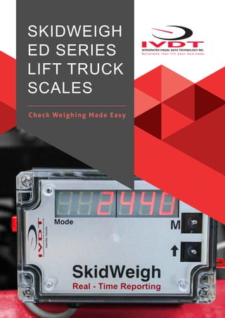 SKIDWEIGH
ED SERIES
LIFT TRUCK
SCALES
Check Weighing Made Easy
 