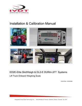 !
Installation & Calibration Manual
ED2E-Elite SkidWeigh & DL2-E DURA-LIFT Systems
Lift Truck Onboard Weighing Scale
ED2E-Elite V2200HIAB
Integrated Visual Data Technology Inc., 3439 Whilabout Terrace, Oakville, Ontario, Canada L6L 0A7
 