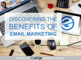 DISCOVERING THE
BENEFITS OF
EMAIL MARKETING
PART OF THE MARKETING SERIES
 