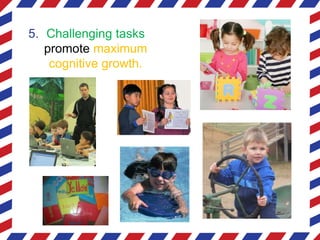 5. Challenging tasks
promote maximum
cognitive growth.
 