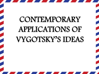 CONTEMPORARY
APPLICATIONS OF
VYGOTSKY’S IDEAS
 